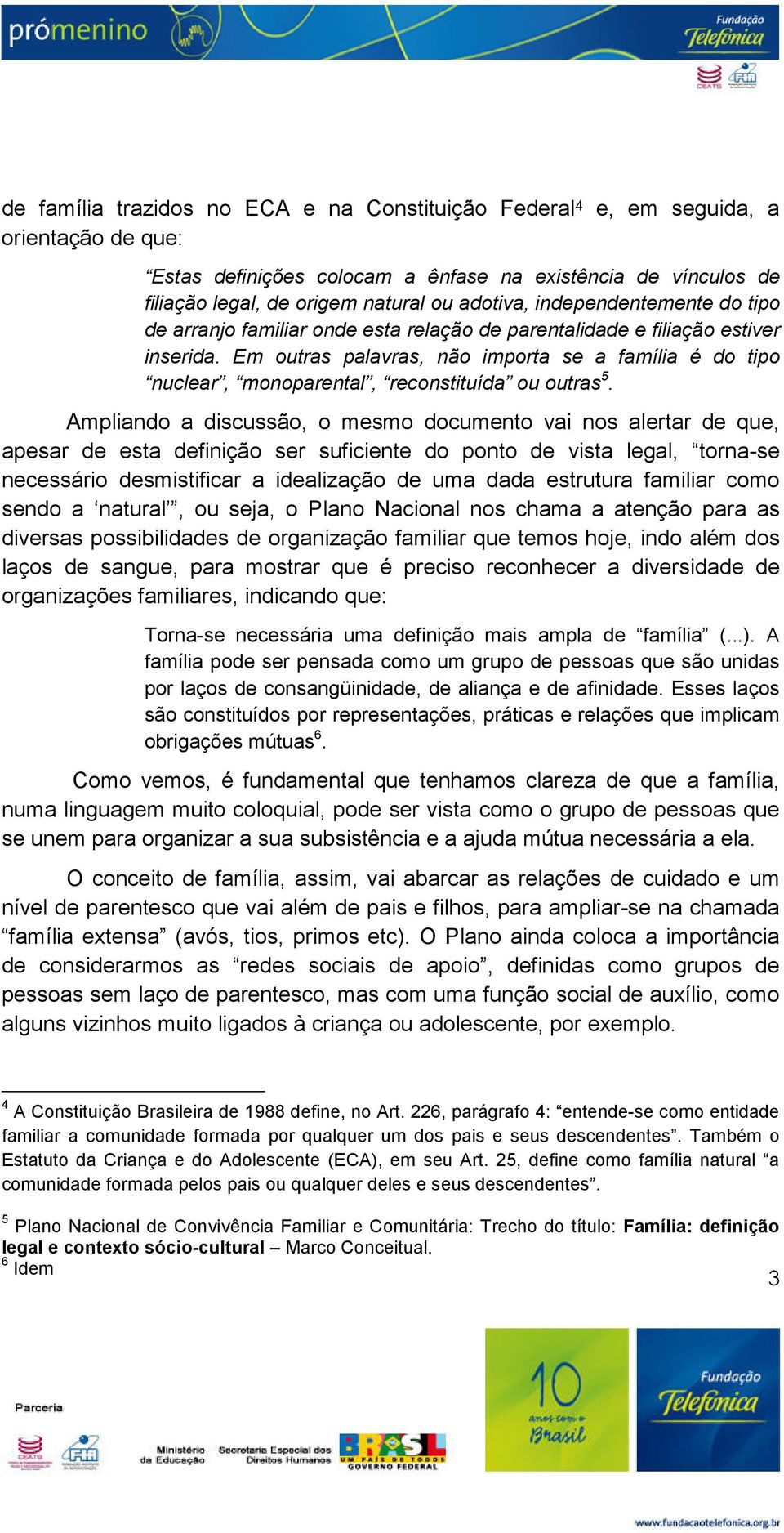 Em outras palavras, não importa se a família é do tipo nuclear, monoparental, reconstituída ou outras 5.