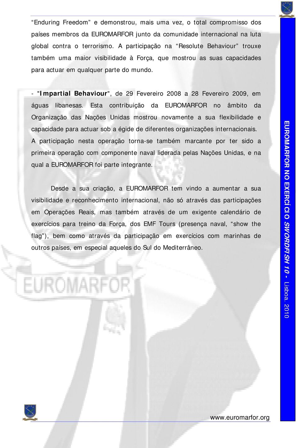 - "Impartial Behaviour", de 29 Fevereiro 2008 a 28 Fevereiro 2009, em águas libanesas.