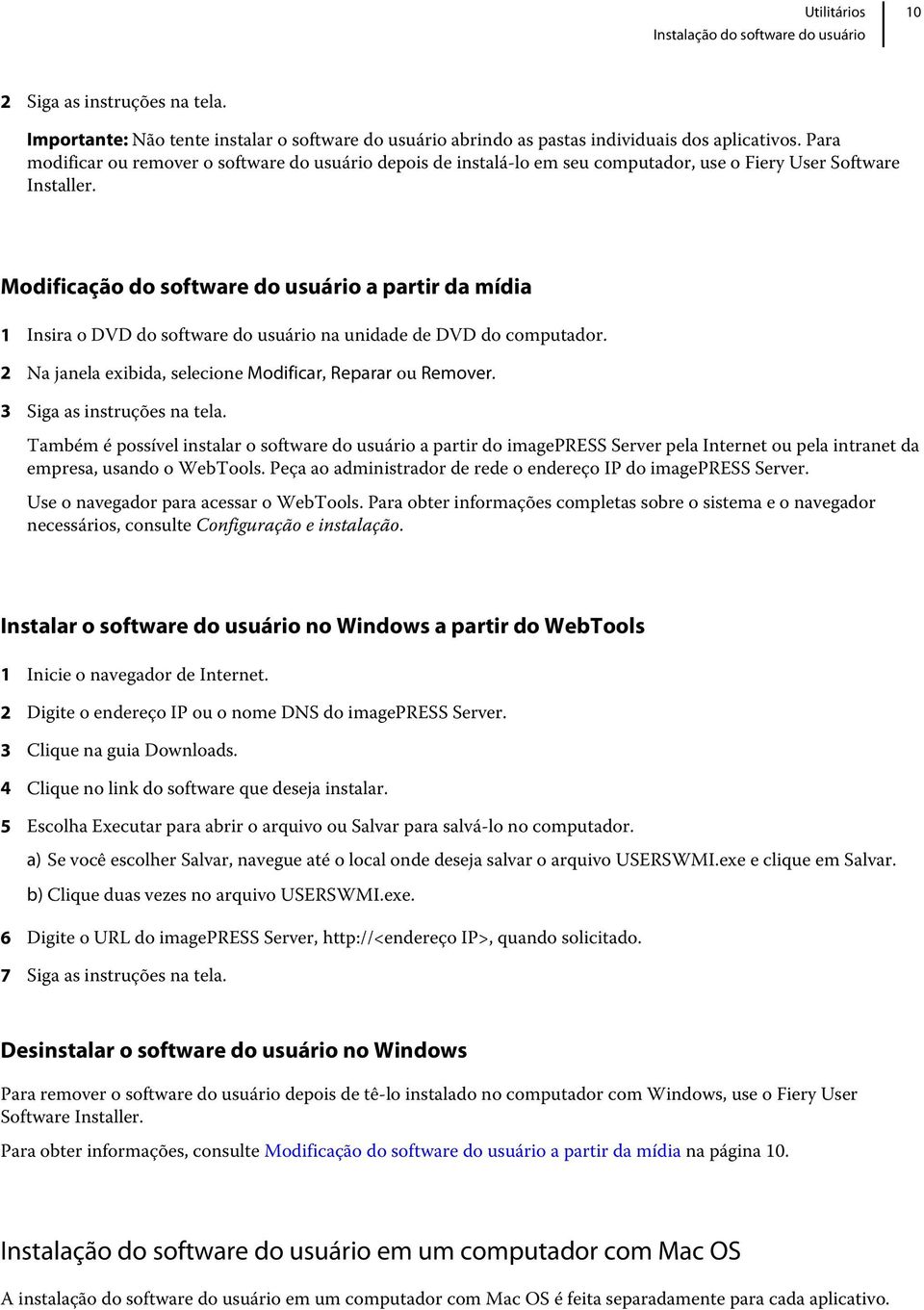 Modificação do software do usuário a partir da mídia 1 Insira o DVD do software do usuário na unidade de DVD do computador. 2 Na janela exibida, selecione Modificar, Reparar ou Remover.