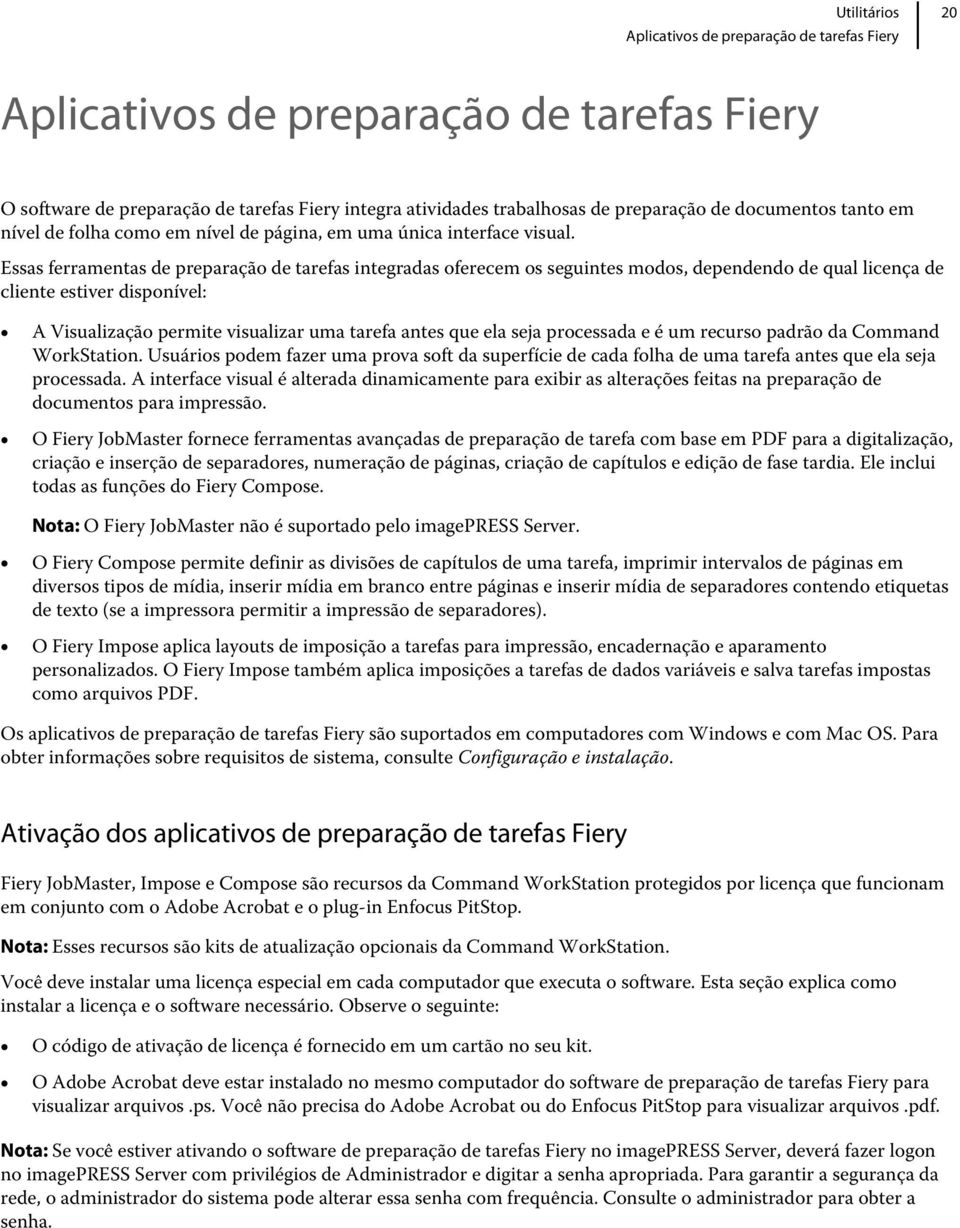 Essas ferramentas de preparação de tarefas integradas oferecem os seguintes modos, dependendo de qual licença de cliente estiver disponível: A Visualização permite visualizar uma tarefa antes que ela