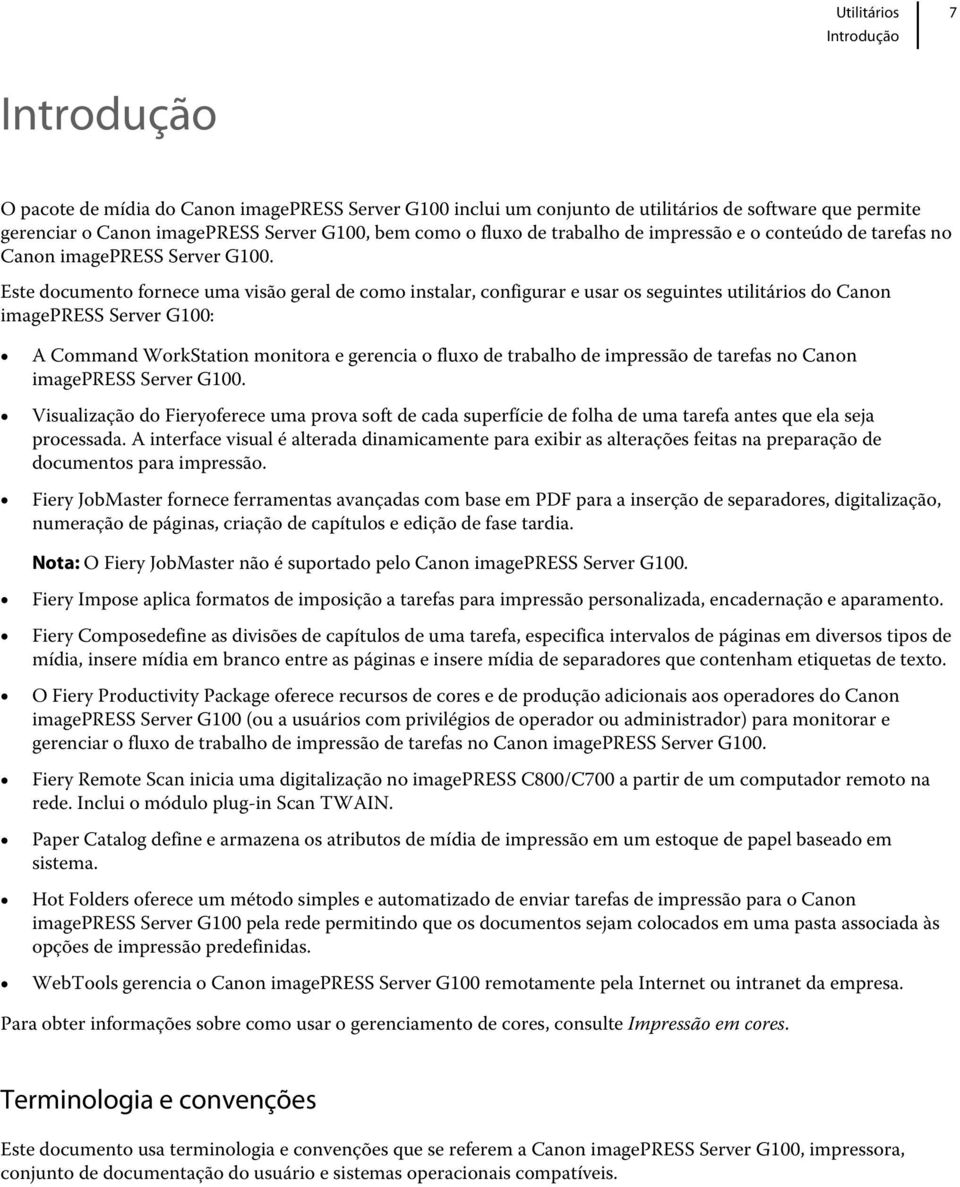 Este documento fornece uma visão geral de como instalar, configurar e usar os seguintes utilitários do Canon imagepress Server G100: A Command WorkStation monitora e gerencia o fluxo de trabalho de