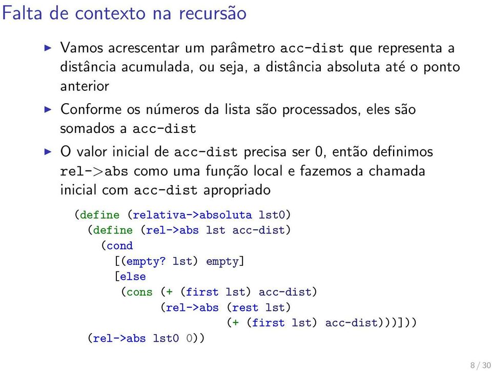 definimos rel->abs como uma função local e fazemos a chamada inicial com acc-dist apropriado (define (relativa->absoluta lst0) (define (rel->abs