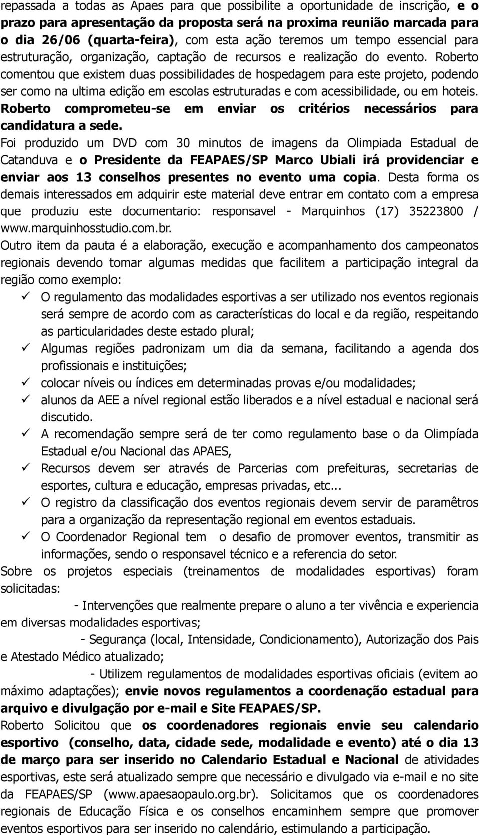 Roberto comentou que existem duas possibilidades de hospedagem para este projeto, podendo ser como na ultima edição em escolas estruturadas e com acessibilidade, ou em hoteis.