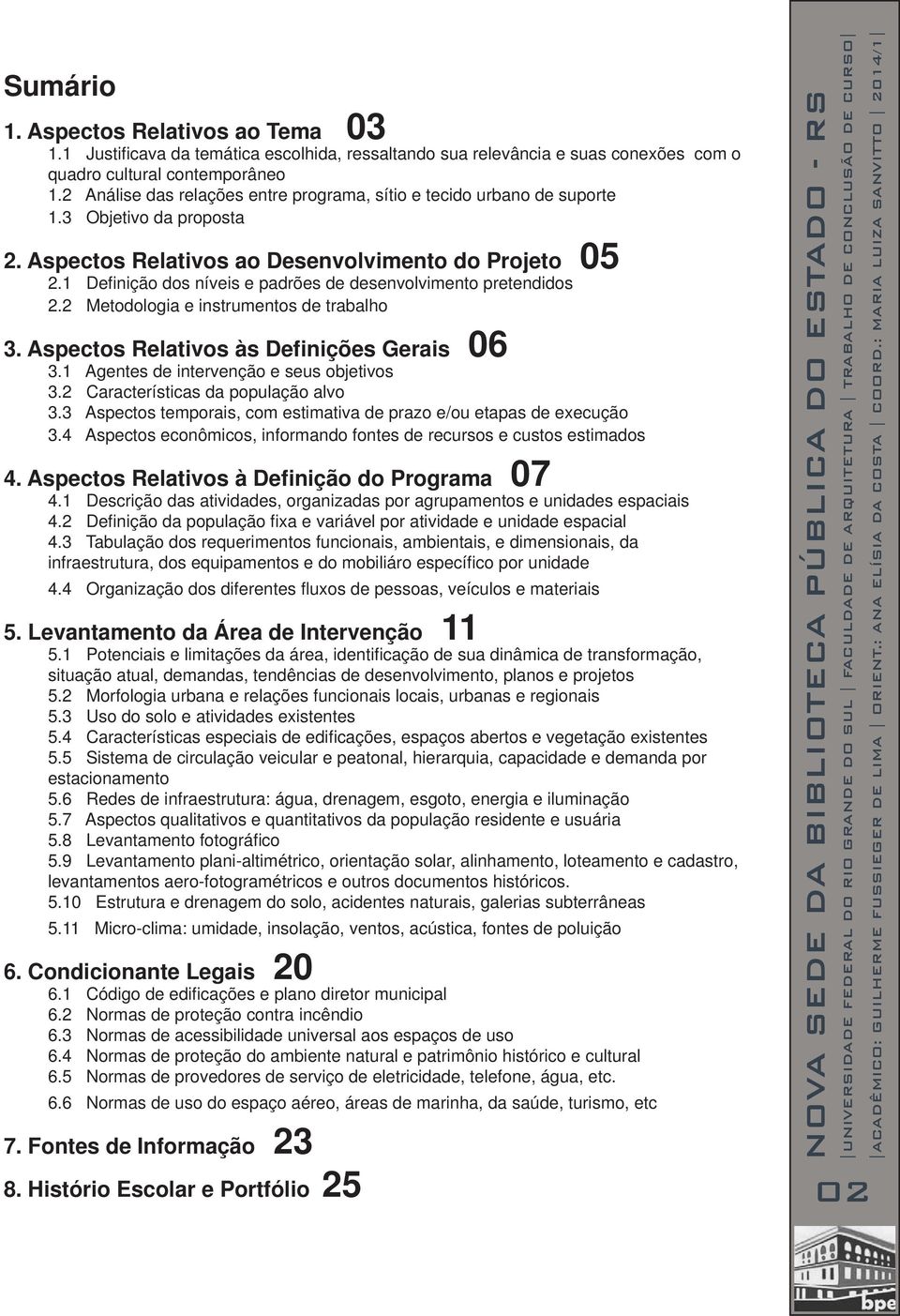 1 Definição dos níveis e padrões de desenvolvimento pretendidos 2.2 Metodologia e instrumentos de trabalho 3. Aspectos Relativos às Definições Gerais 06 3.1 Agentes de intervenção e seus objetivos 3.