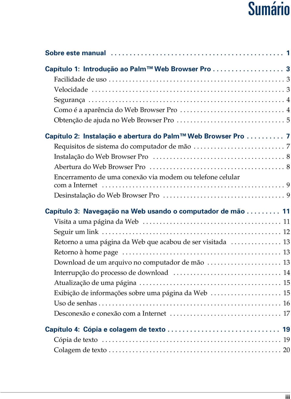 .............................. 4 Obtenção de ajuda no Web Browser Pro................................ 5 Capítulo 2: Instalação e abertura do Palm Web Browser Pro.