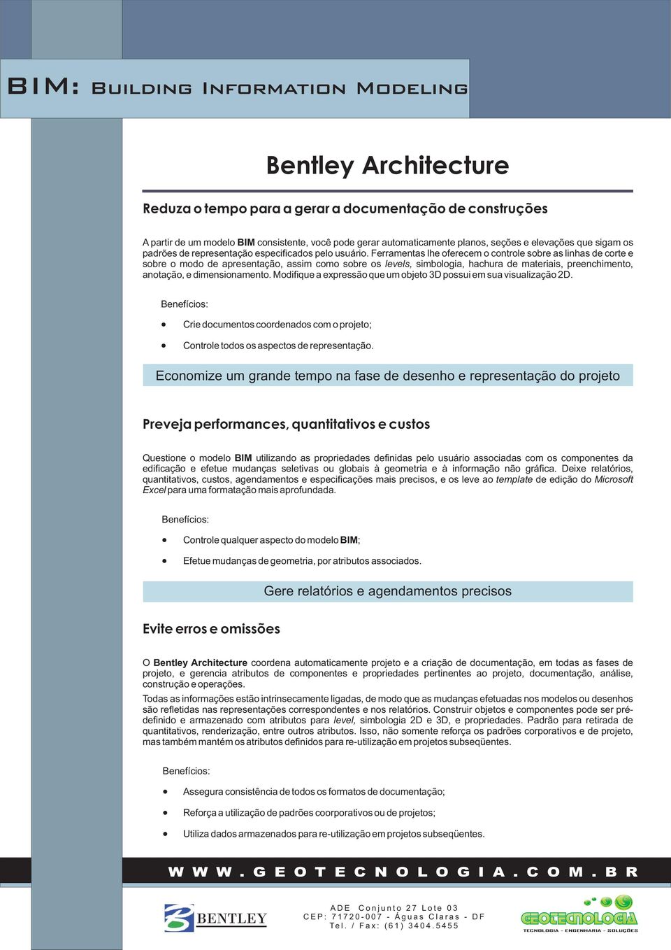 Ferramentas lhe oferecem o controle sobre as linhas de corte e sobre o modo de apresentação, assim como sobre os levels, simbologia, hachura de materiais, preenchimento, anotação, e dimensionamento.