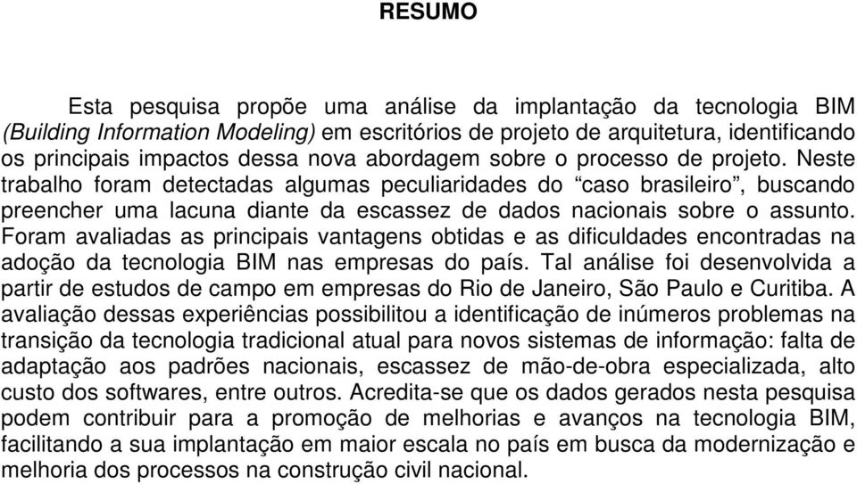 Foram avaliadas as principais vantagens obtidas e as dificuldades encontradas na adoção da tecnologia BIM nas empresas do país.