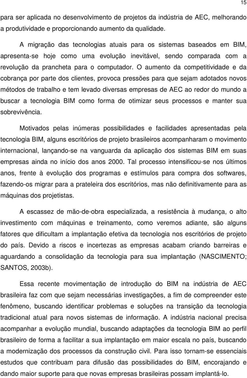 O aumento da competitividade e da cobrança por parte dos clientes, provoca pressões para que sejam adotados novos métodos de trabalho e tem levado diversas empresas de AEC ao redor do mundo a buscar