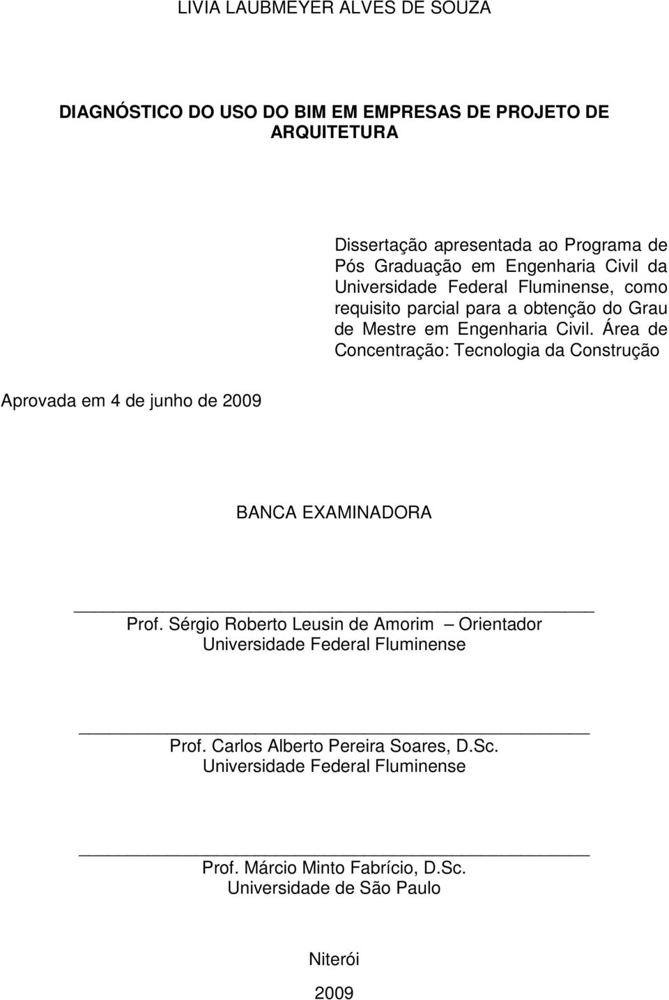 Área de Concentração: Tecnologia da Construção Aprovada em 4 de junho de 2009 BANCA EXAMINADORA Prof.