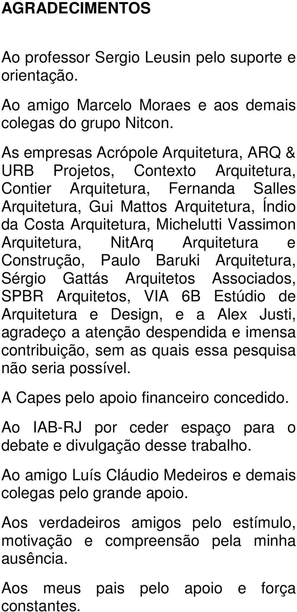 Arquitetura, NitArq Arquitetura e Construção, Paulo Baruki Arquitetura, Sérgio Gattás Arquitetos Associados, SPBR Arquitetos, VIA 6B Estúdio de Arquitetura e Design, e a Alex Justi, agradeço a