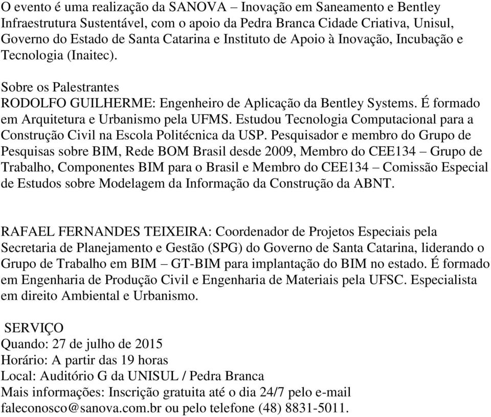 Estudou Tecnologia Computacional para a Construção Civil na Escola Politécnica da USP.