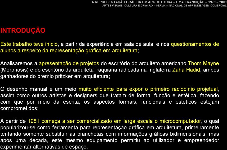 O desenho manual é um meio muito eficiente para expor o primeiro raciocínio projetual, assim como outros artistas e designers que tratam de forma, função e estética, fazendo com que por meio da