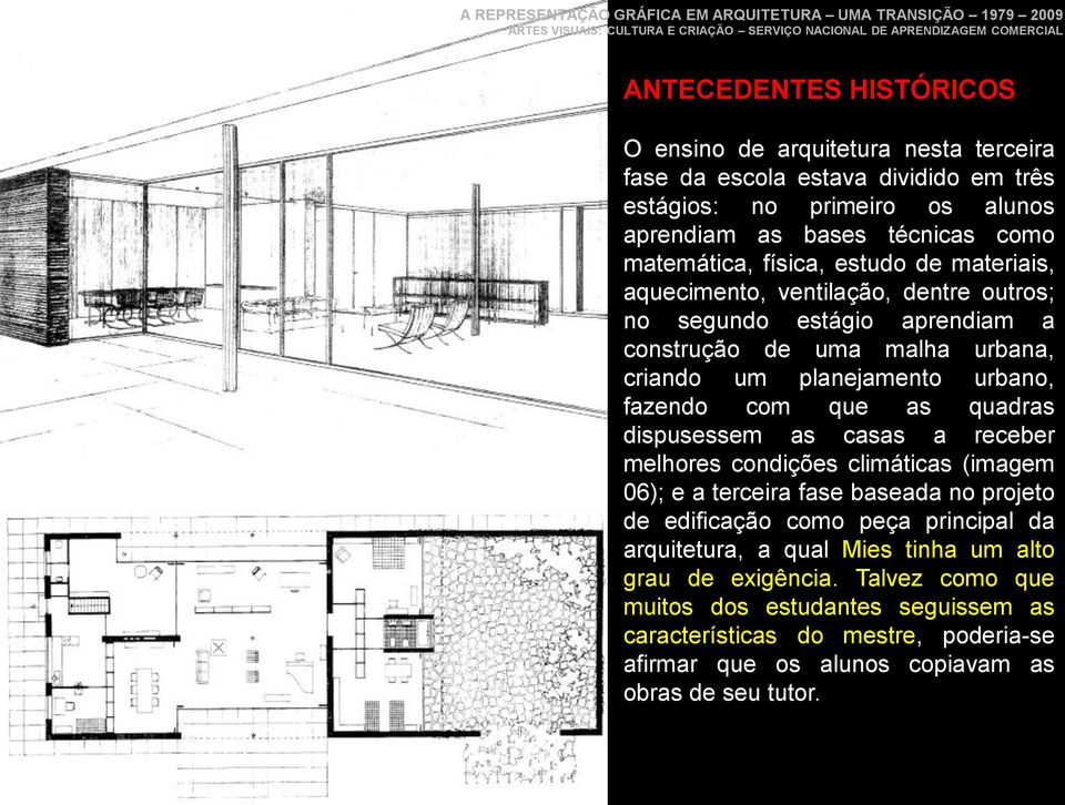 as quadras dispusessem as casas a receber melhores condições climáticas (imagem 06); e a terceira fase baseada no projeto de edificação como peça principal da arquitetura, a qual