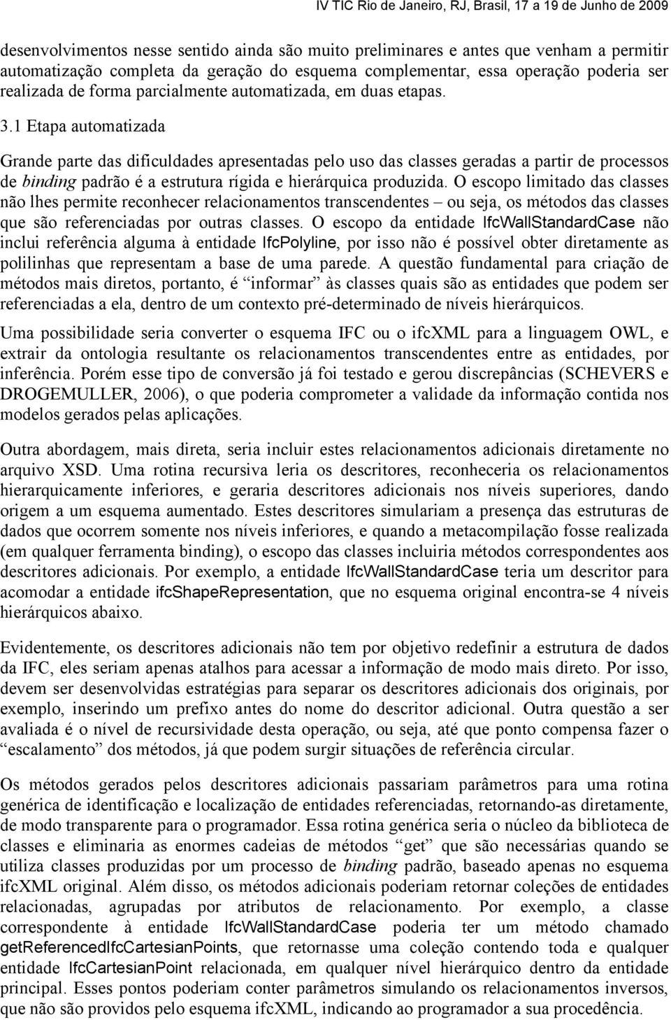 1 Etapa automatizada Grande parte das dificuldades apresentadas pelo uso das classes geradas a partir de processos de binding padrão é a estrutura rígida e hierárquica produzida.