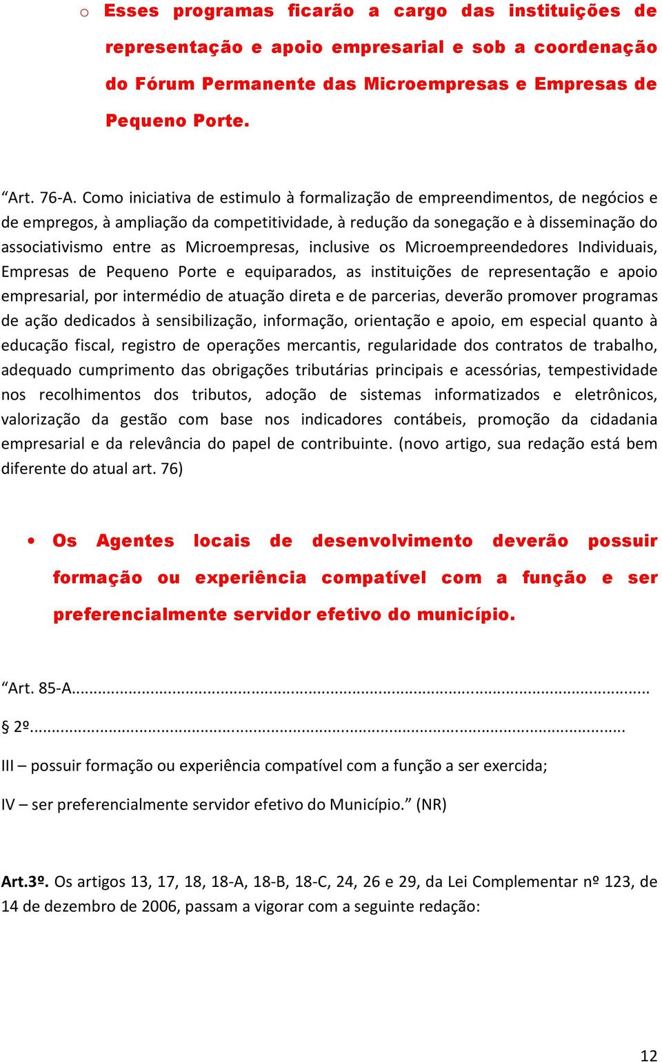 Microempresas, inclusive os Microempreendedores Individuais, Empresas de Pequeno Porte e equiparados, as instituições de representação e apoio empresarial, por intermédio de atuação direta e de