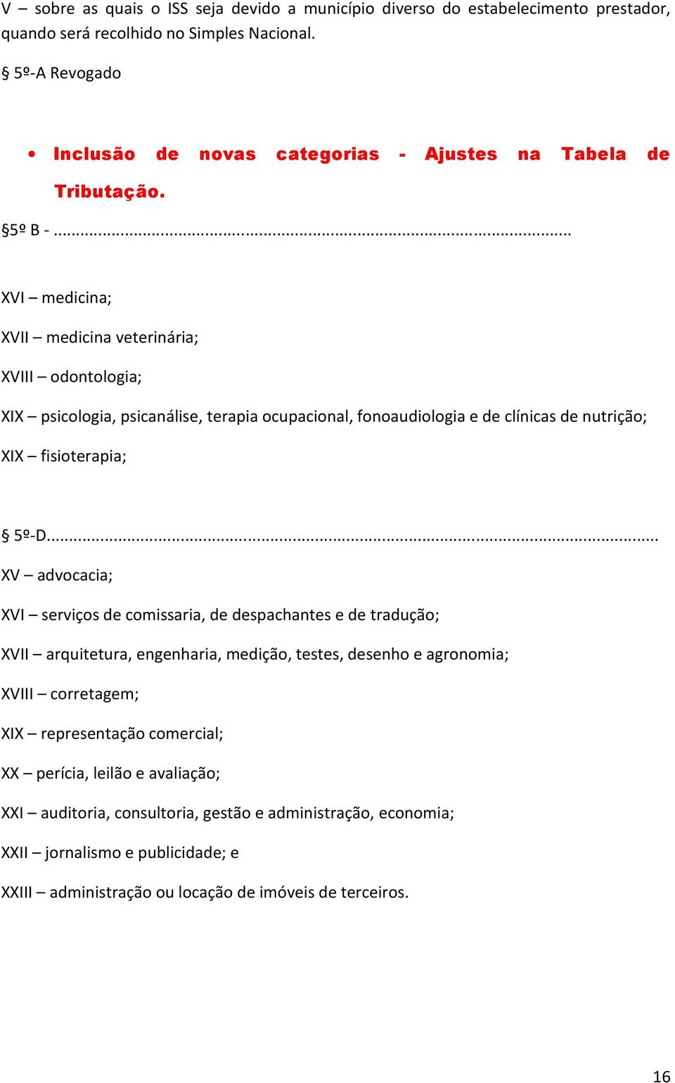 .. XVI medicina; XVII medicina veterinária; XVIII odontologia; XIX psicologia, psicanálise, terapia ocupacional, fonoaudiologia e de clínicas de nutrição; XIX fisioterapia; 5º-D.