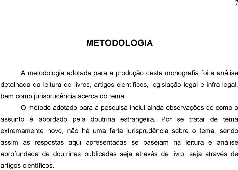 O método adotado para a pesquisa inclui ainda observações de como o assunto é abordado pela doutrina estrangeira.