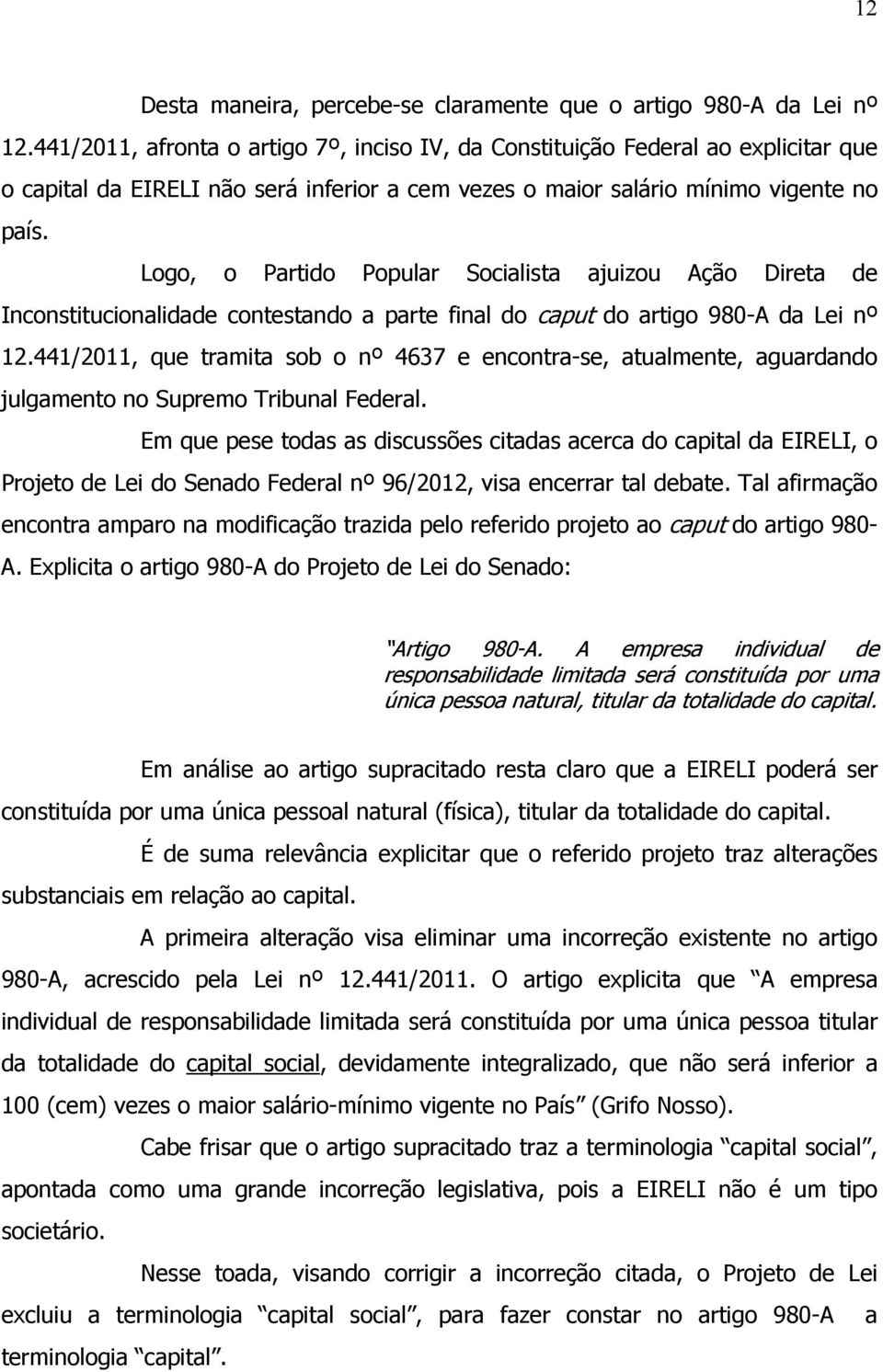 Logo, o Partido Popular Socialista ajuizou Ação Direta de Inconstitucionalidade contestando a parte final do caput do artigo 980-A da Lei nº 12.