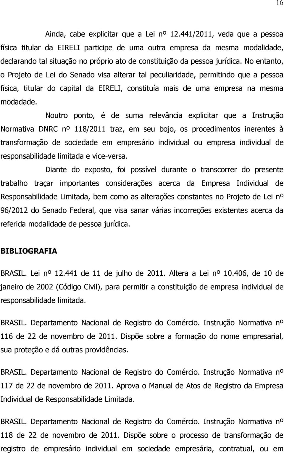 No entanto, o Projeto de Lei do Senado visa alterar tal peculiaridade, permitindo que a pessoa física, titular do capital da EIRELI, constituía mais de uma empresa na mesma modadade.