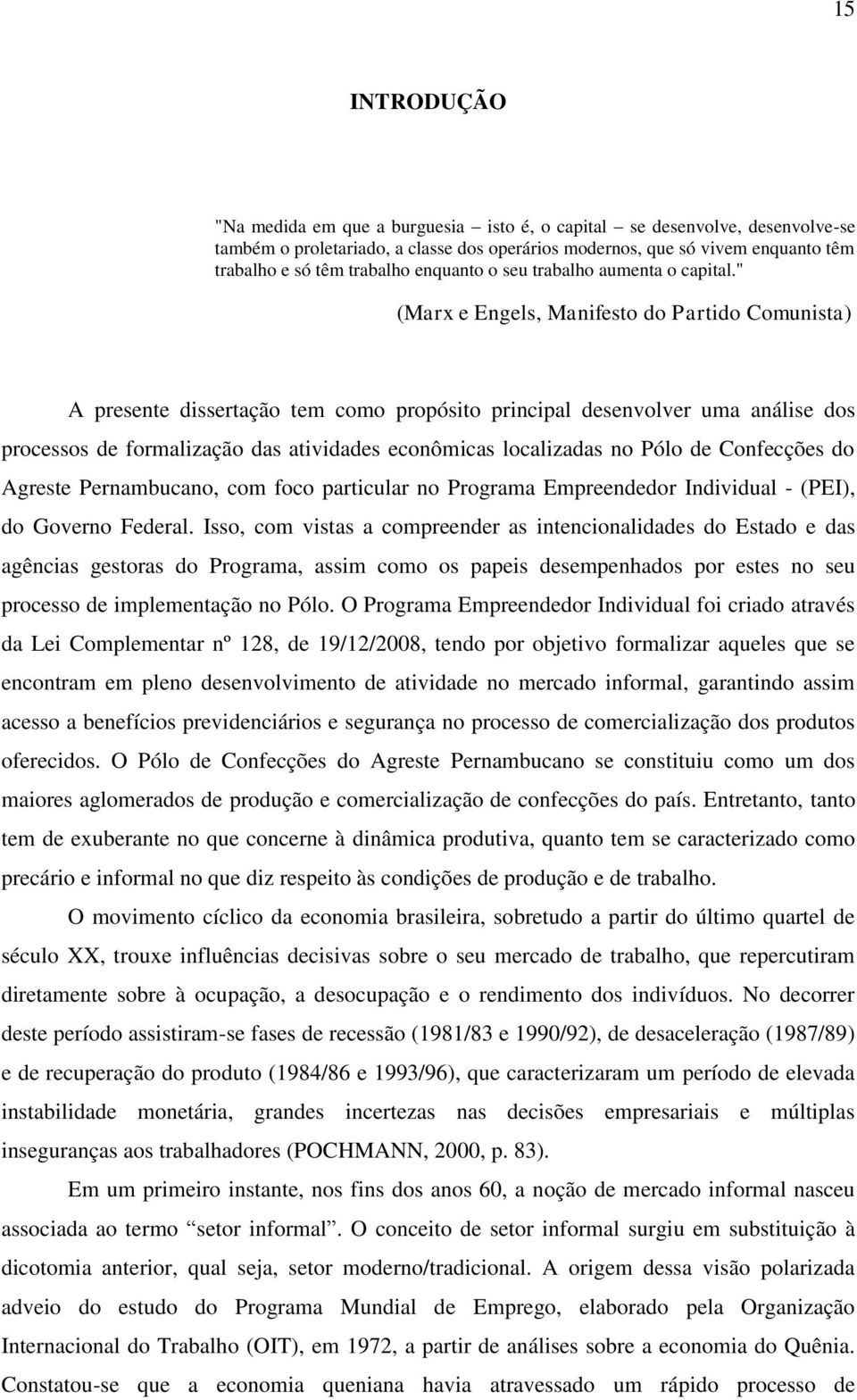 " (Marx e Engels, Manifesto do Partido Comunista) A presente dissertação tem como propósito principal desenvolver uma análise dos processos de formalização das atividades econômicas localizadas no