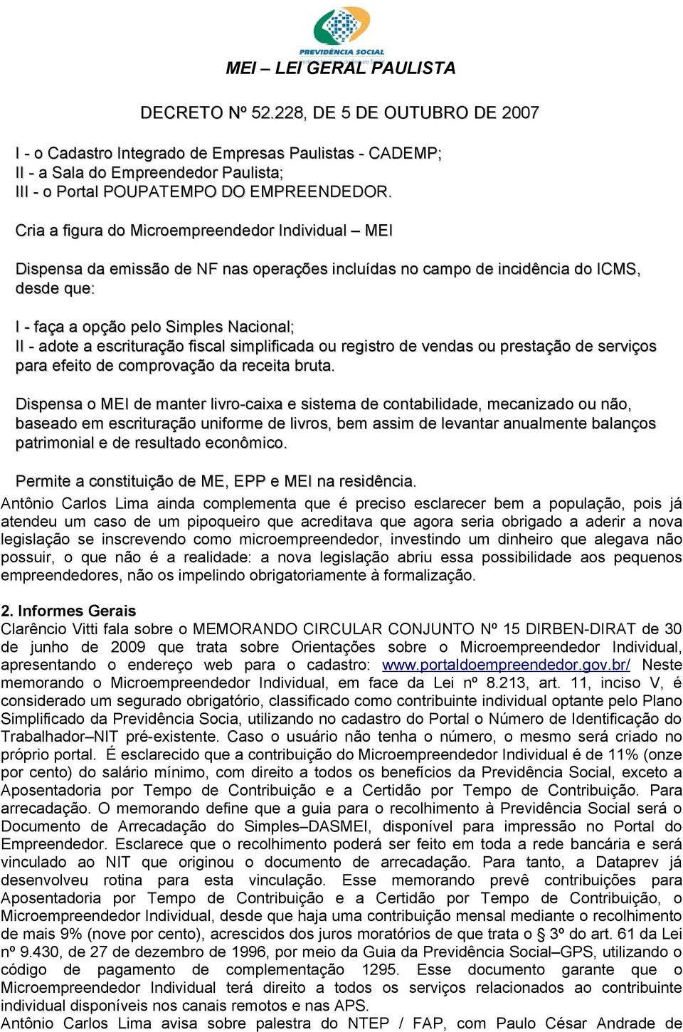 Cria a figura do Microempreendedor Individual MEI Dispensa da emissão de NF nas operações incluídas no campo de incidência do ICMS, desde que: I - faça a opção pelo Simples Nacional; II - adote a