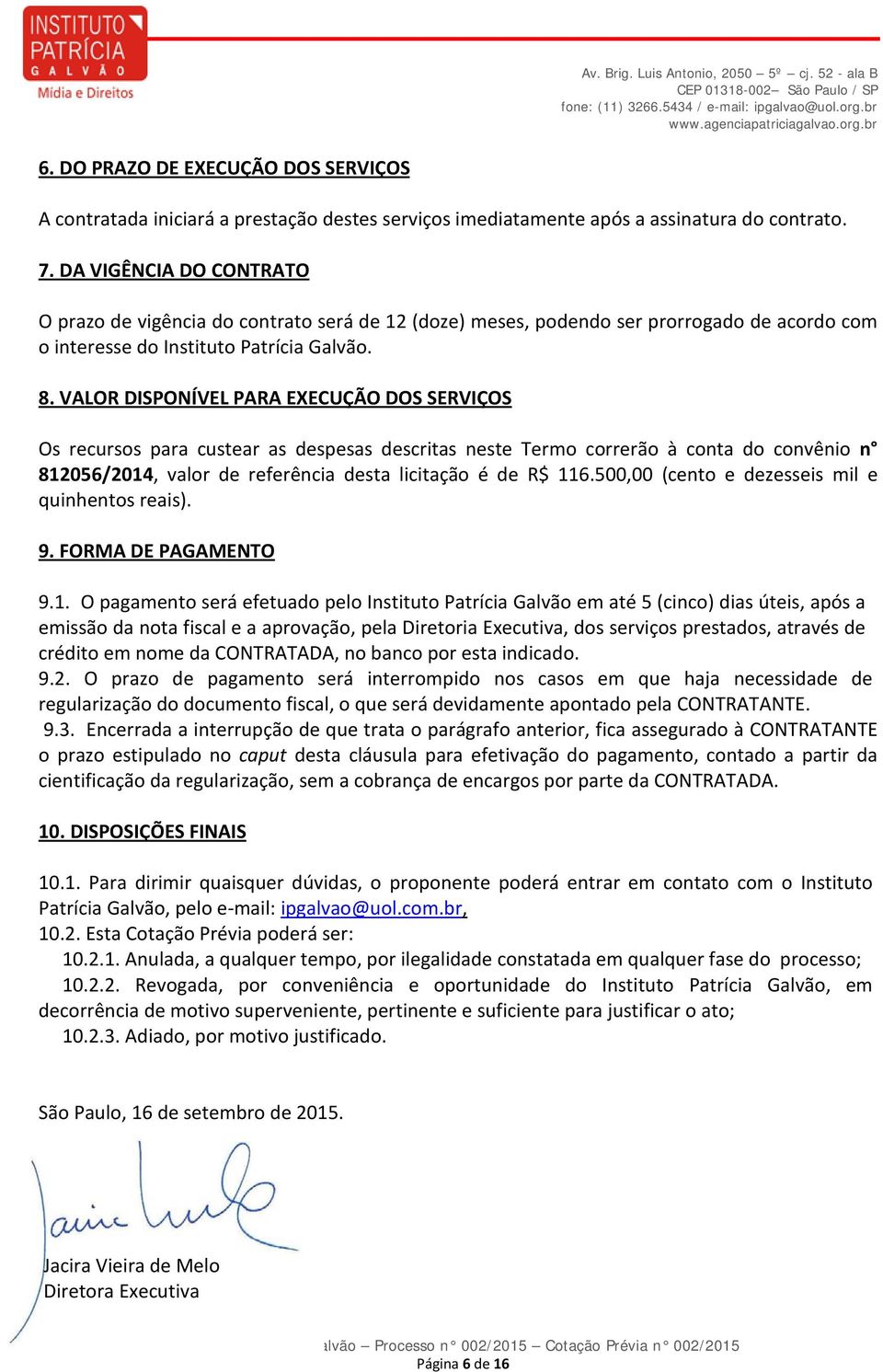 VALOR DISPONÍVEL PARA EXECUÇÃO DOS SERVIÇOS Os recursos para custear as despesas descritas neste Termo correrão à conta do convênio n 812056/2014, valor de referência desta licitação é de R$ 116.