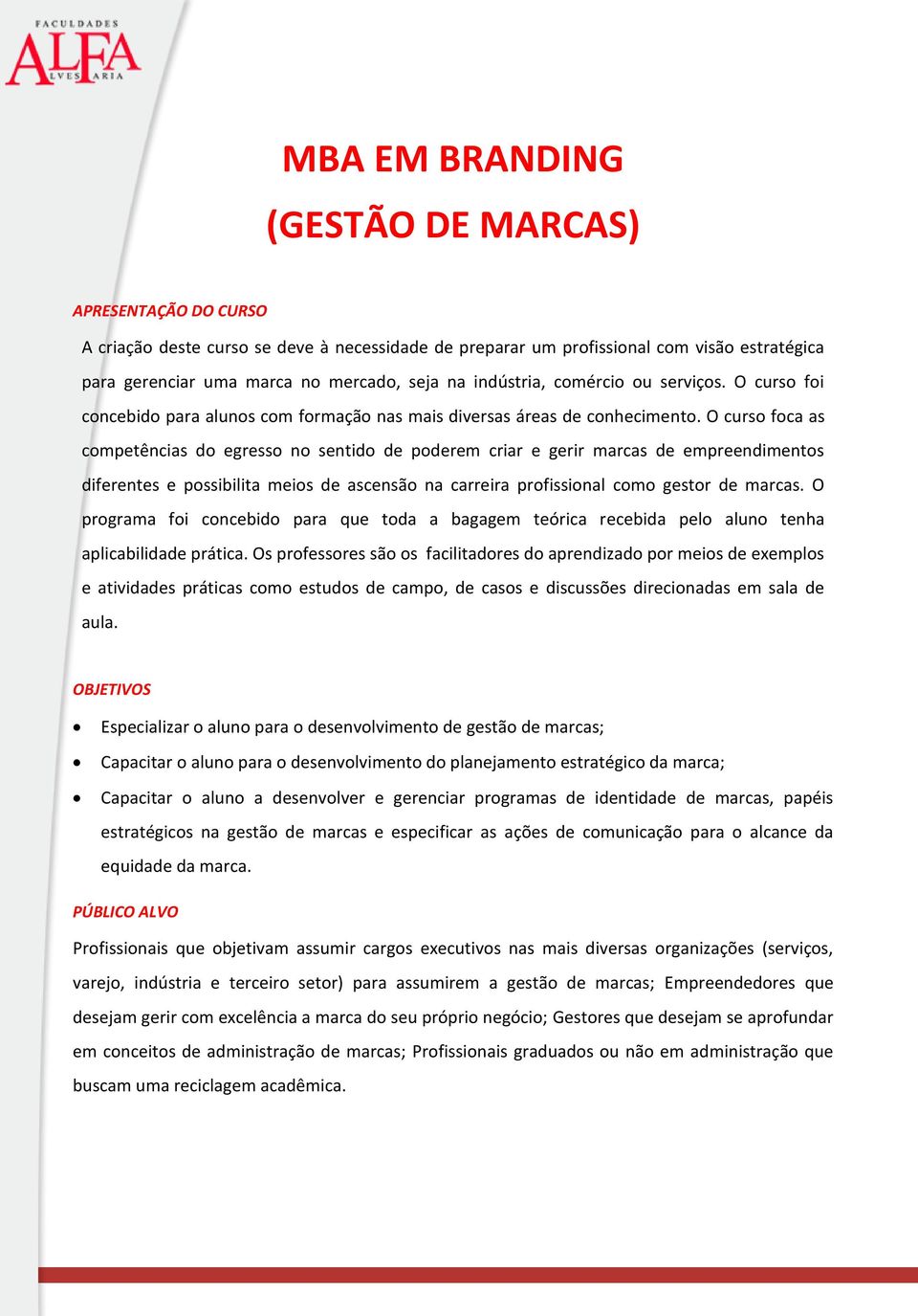 O curso foca as competências do egresso no sentido de poderem criar e gerir marcas de empreendimentos diferentes e possibilita meios de ascensão na carreira profissional como gestor de marcas.