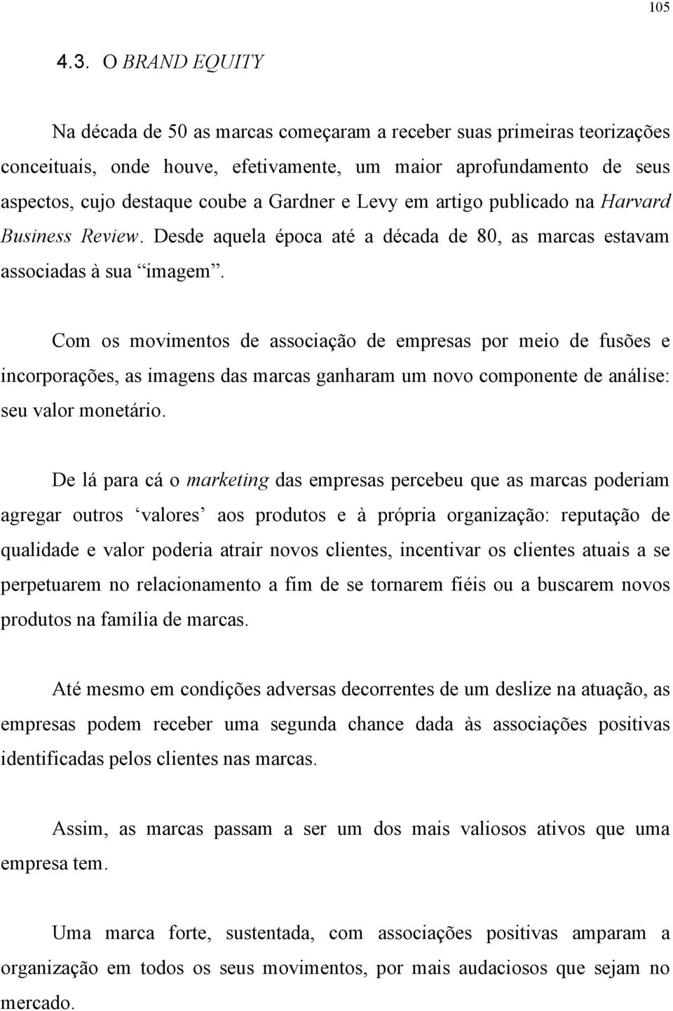 e Levy em artigo publicado na Harvard Business Review. Desde aquela época até a década de 80, as marcas estavam associadas à sua imagem.