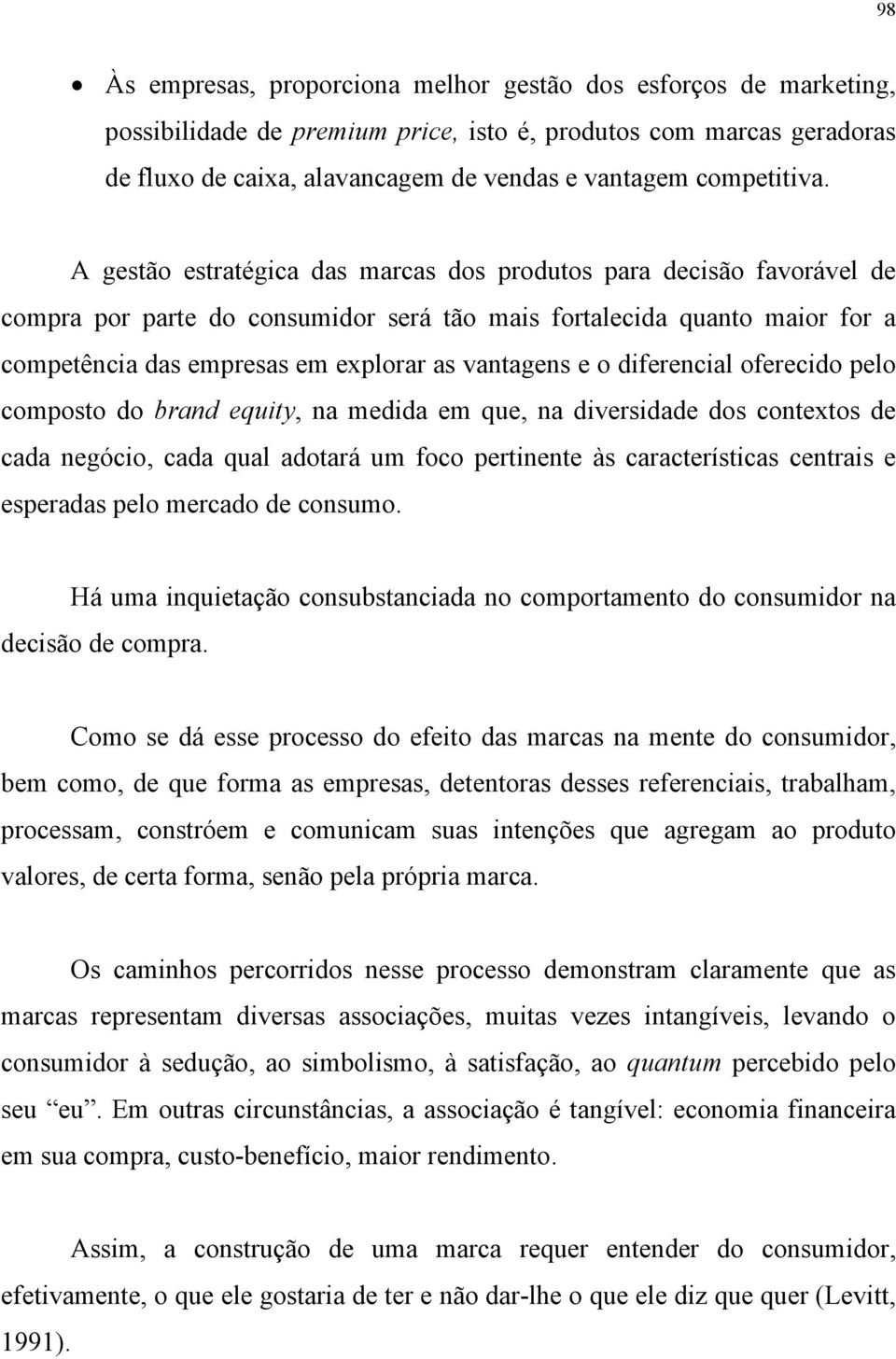 A gestão estratégica das marcas dos produtos para decisão favorável de compra por parte do consumidor será tão mais fortalecida quanto maior for a competência das empresas em explorar as vantagens e