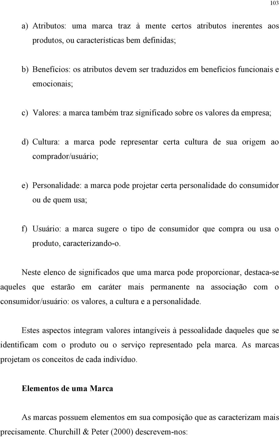 pode projetar certa personalidade do consumidor ou de quem usa; f) Usuário: a marca sugere o tipo de consumidor que compra ou usa o produto, caracterizando-o.