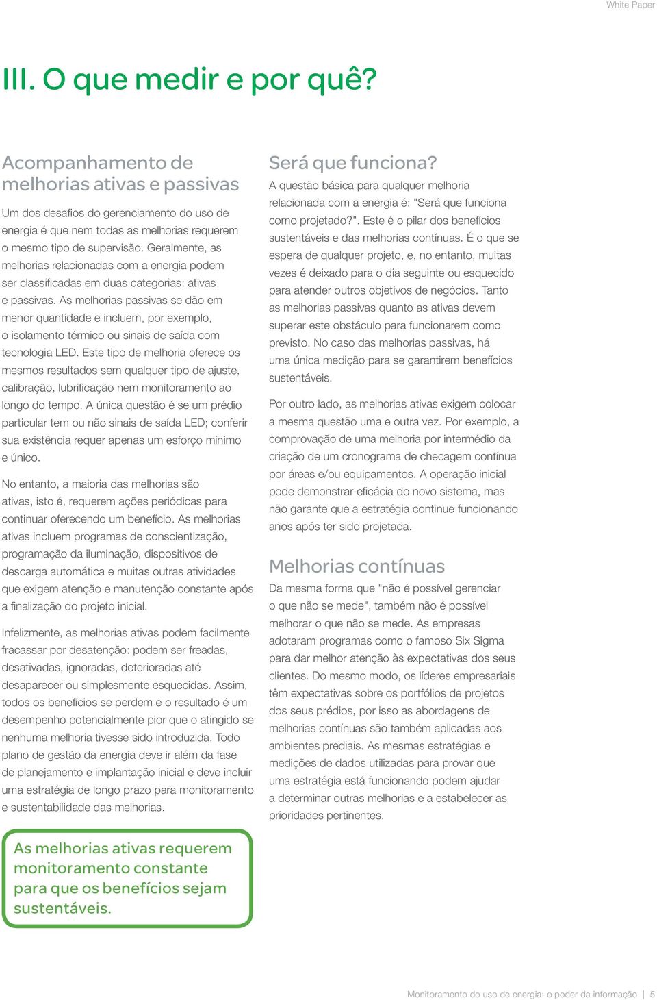 As melhorias passivas se dão em menor quantidade e incluem, por exemplo, o isolamento térmico ou sinais de saída com tecnologia LED.