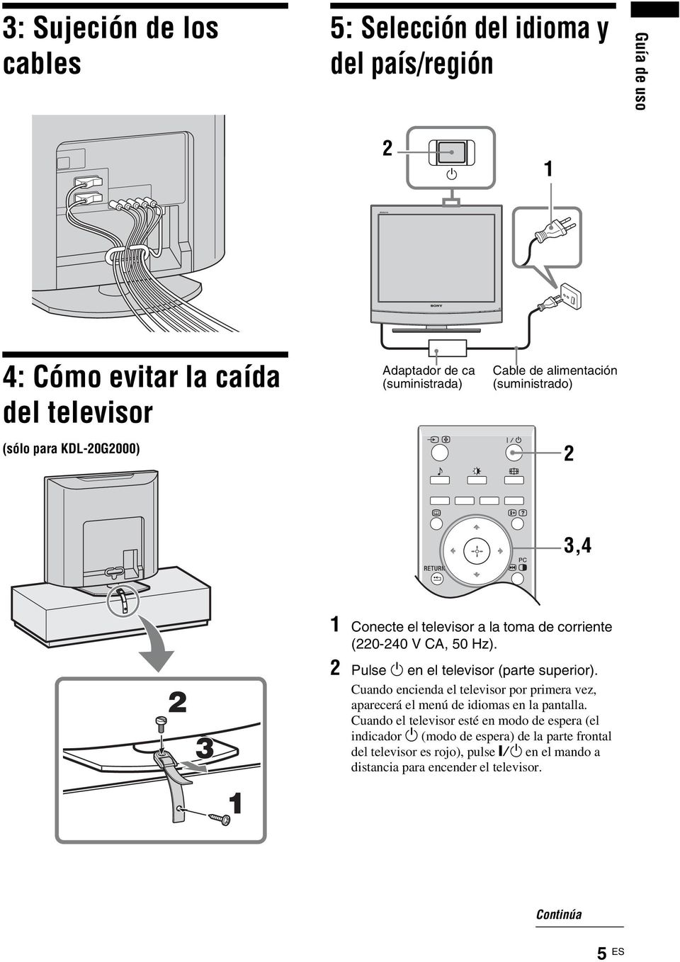 2 Pulse 1 en el televisor (parte superior). Cuando encienda el televisor por primera vez, aparecerá el menú de idiomas en la pantalla.