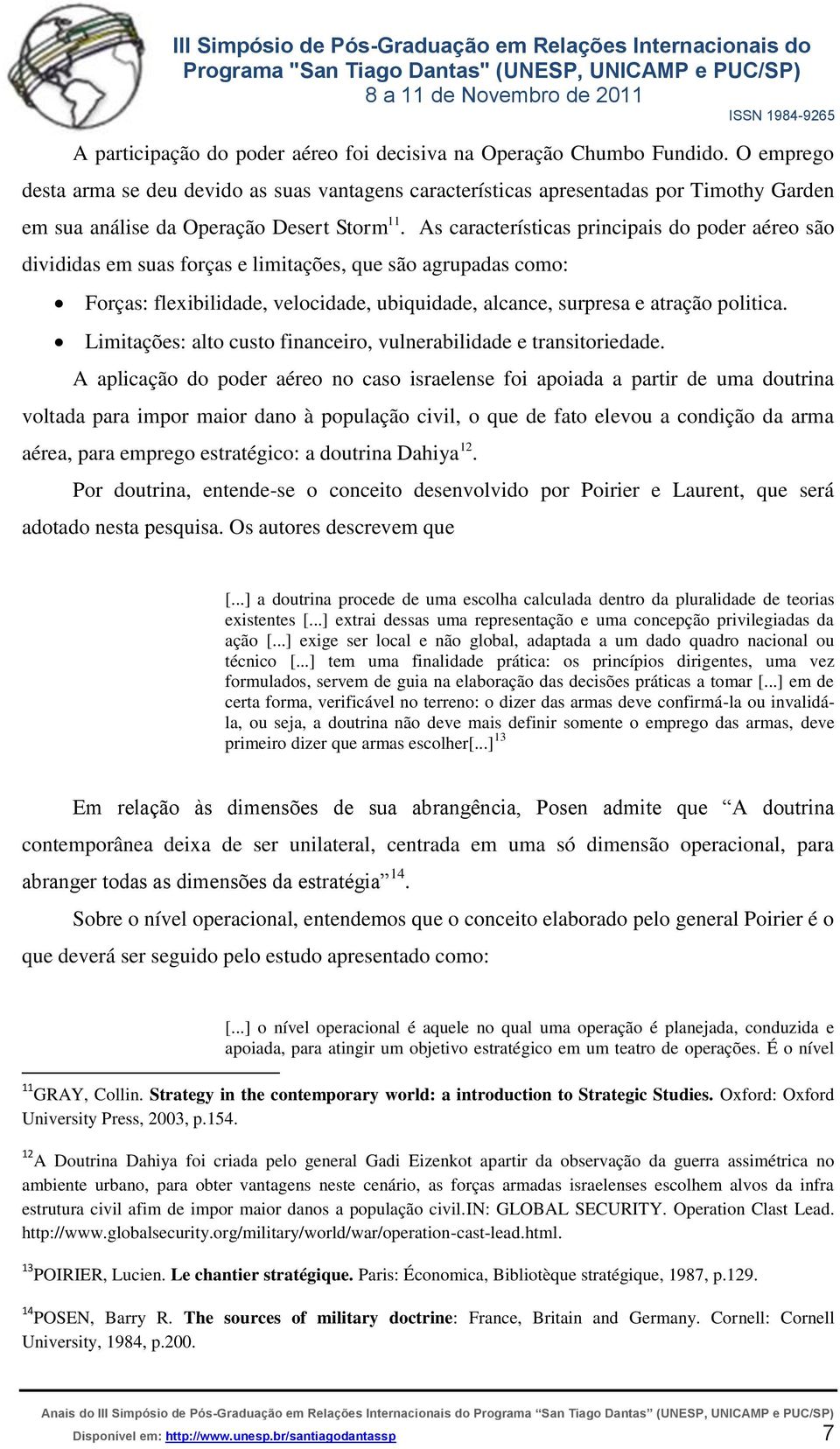 As características principais do poder aéreo são divididas em suas forças e limitações, que são agrupadas como: Forças: flexibilidade, velocidade, ubiquidade, alcance, surpresa e atração politica.