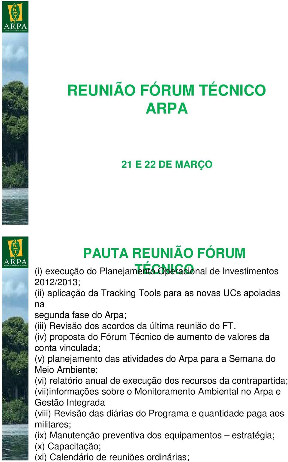 (iv) proposta do Fórum Técnico de aumento de valores da conta vinculada; (v) planejamento das atividades do Arpa para a Semana do Meio Ambiente; (vi) relatório anual de execução dos