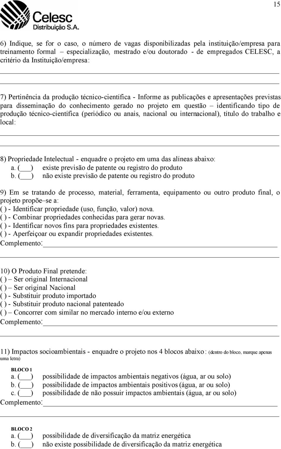 de produção técnico-científica (periódico ou anais, nacional ou internacional), título do trabalho e local: 8) Propriedade Intelectual - enquadre o projeto em uma das alíneas abaixo: a.