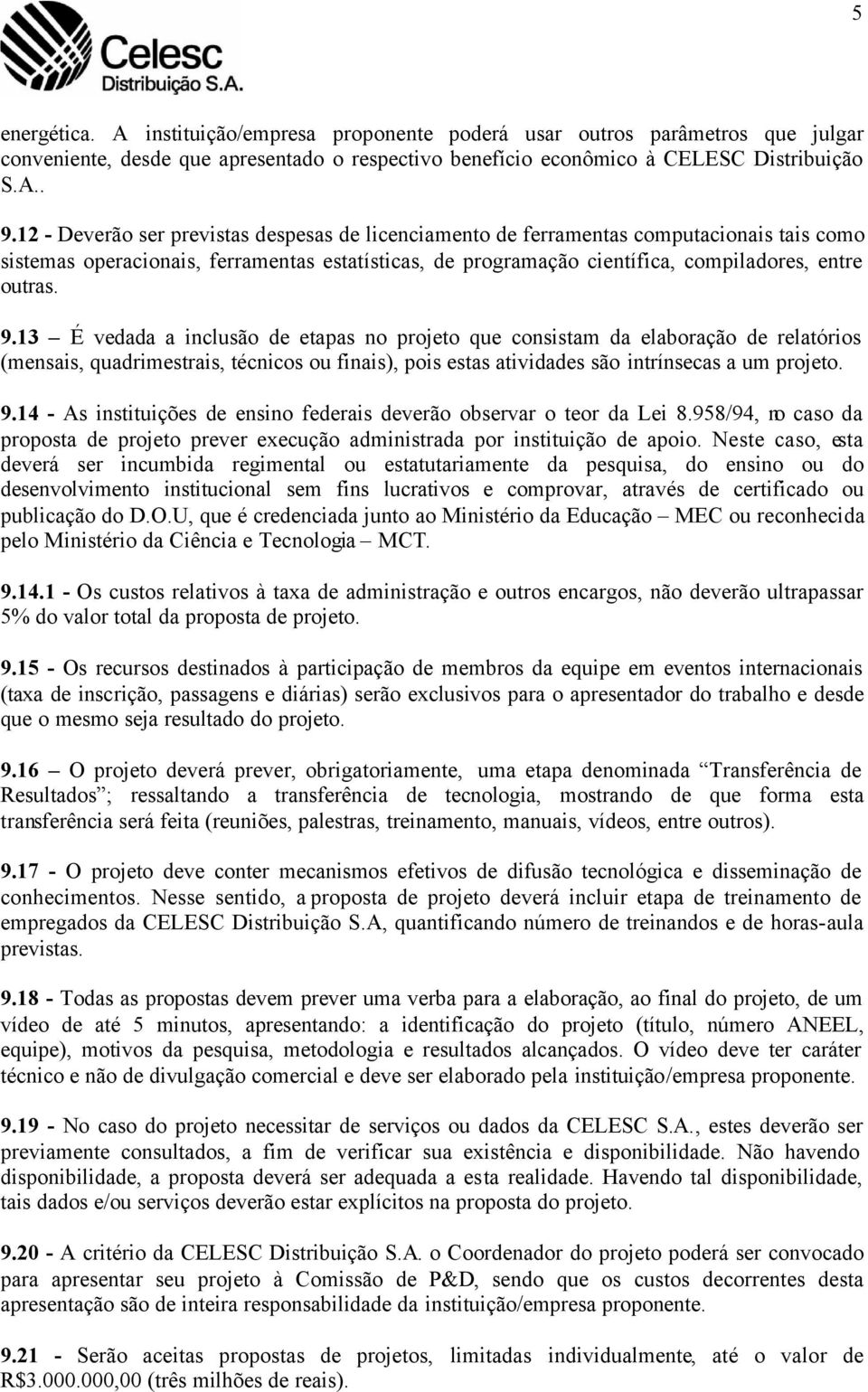 13 É vedada a inclusão de etapas no projeto que consistam da elaboração de relatórios (mensais, quadrimestrais, técnicos ou finais), pois estas atividades são intrínsecas a um projeto. 9.