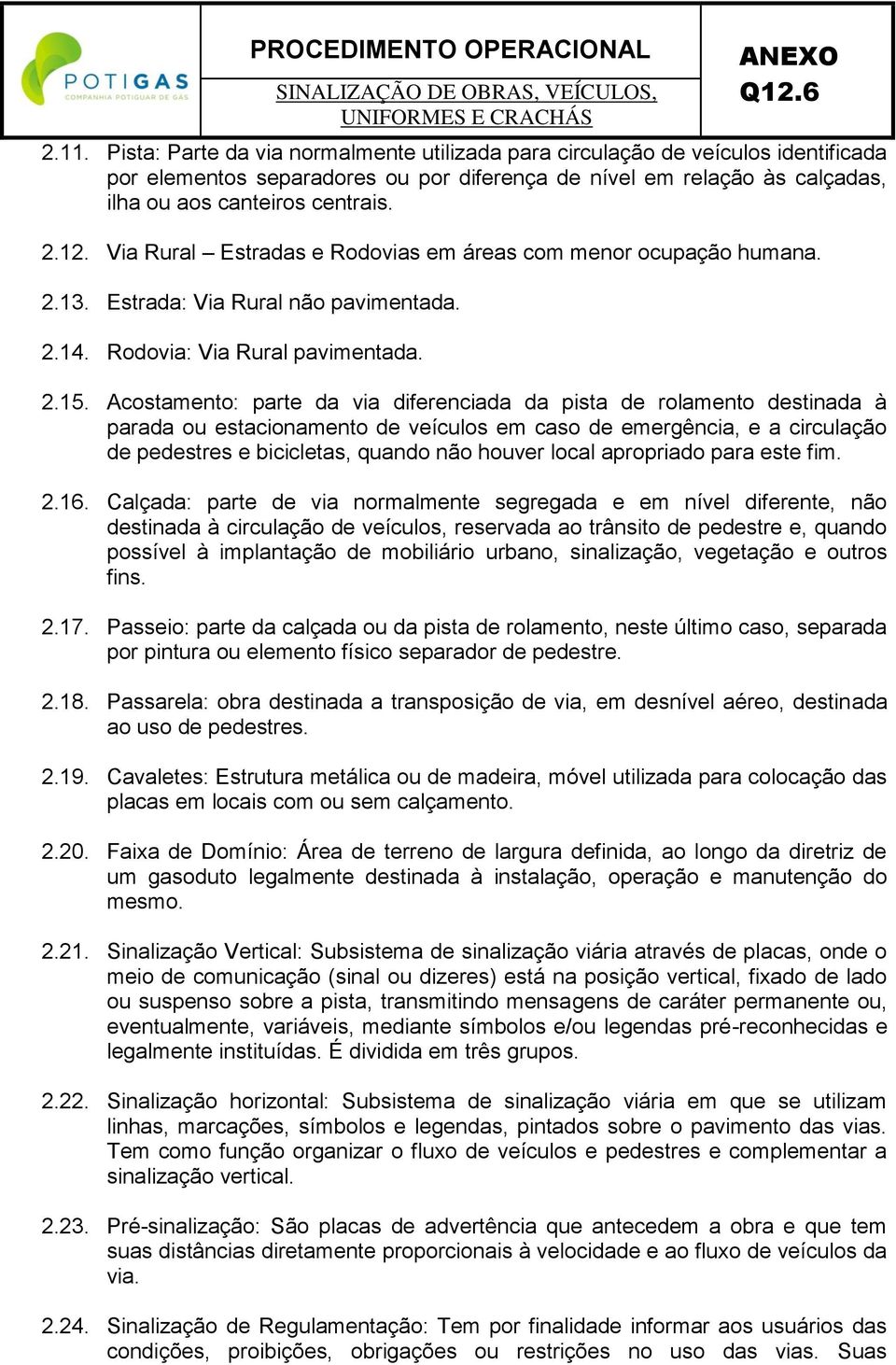 Acostamento: parte da via diferenciada da pista de rolamento destinada à parada ou estacionamento de veículos em caso de emergência, e a circulação de pedestres e bicicletas, quando não houver local