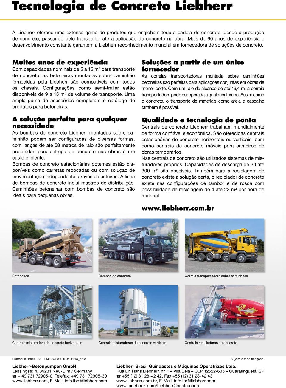 Muitos anos de experiência Com capacidades nominais de 5 a 15 m 3 para transporte de concreto, as betoneiras montadas sobre caminhão fornecidas pela Liebherr são compatíveis com todos os chassis.