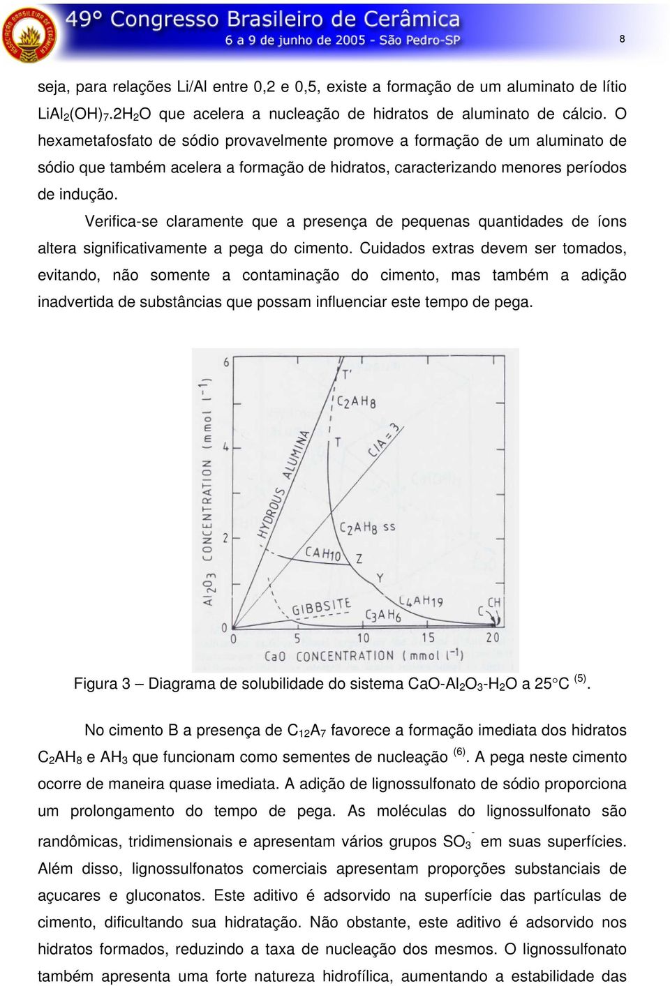 Verifica-se claramente que a presença de pequenas quantidades de íons altera significativamente a pega do cimento.