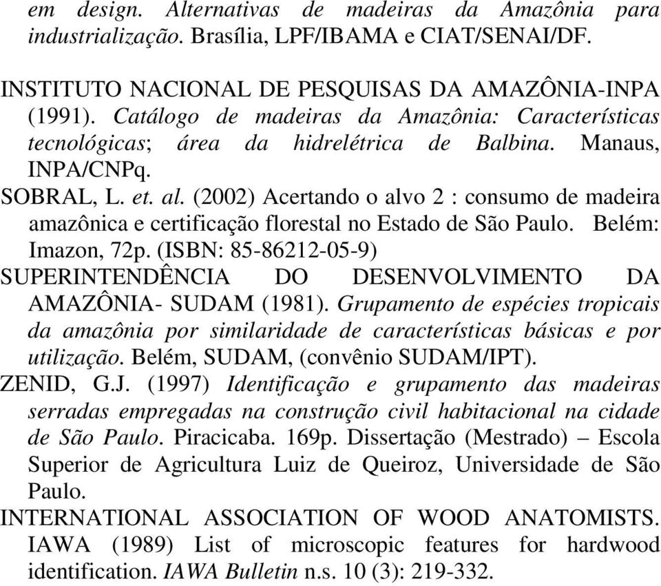 (2002) Acertando o alvo 2 : consumo de madeira amazônica e certificação florestal no Estado de São Paulo. Belém: Imazon, 72p.