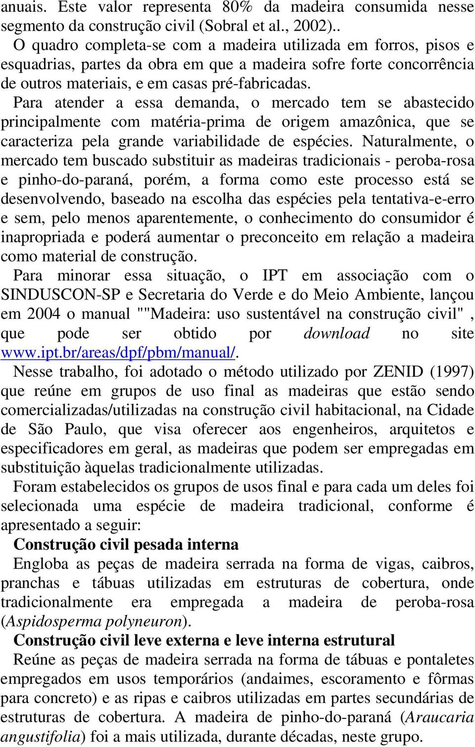 Para atender a essa demanda, o mercado tem se abastecido principalmente com matéria-prima de origem amazônica, que se caracteriza pela grande variabilidade de espécies.