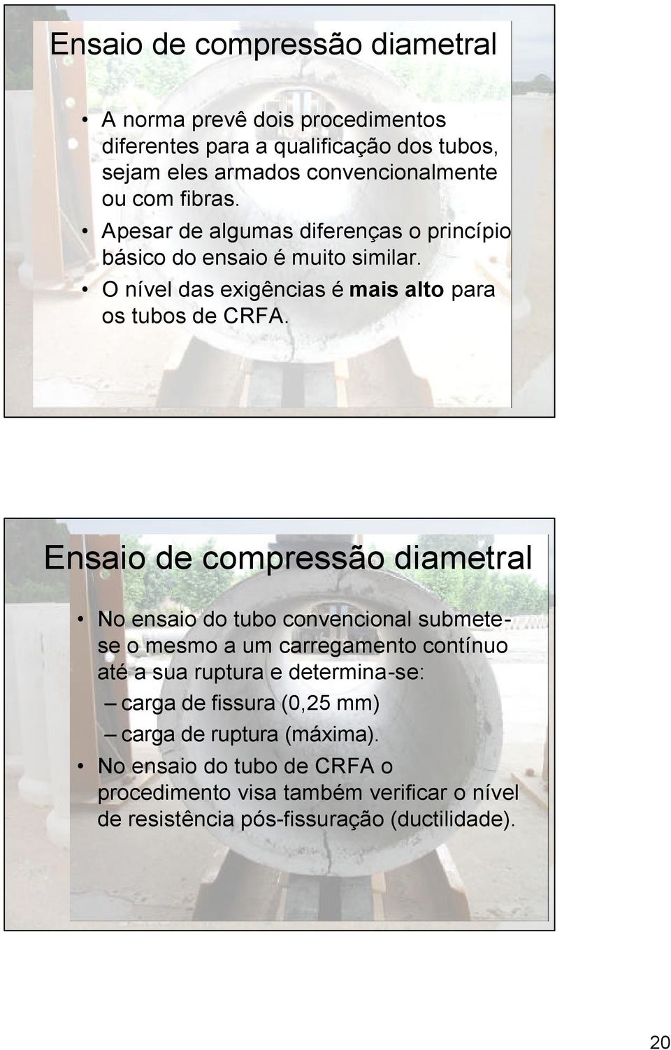 Ensaio de compressão diametral No ensaio do tubo convencional submetese o mesmo a um carregamento contínuo até a sua ruptura e determina-se: carga de