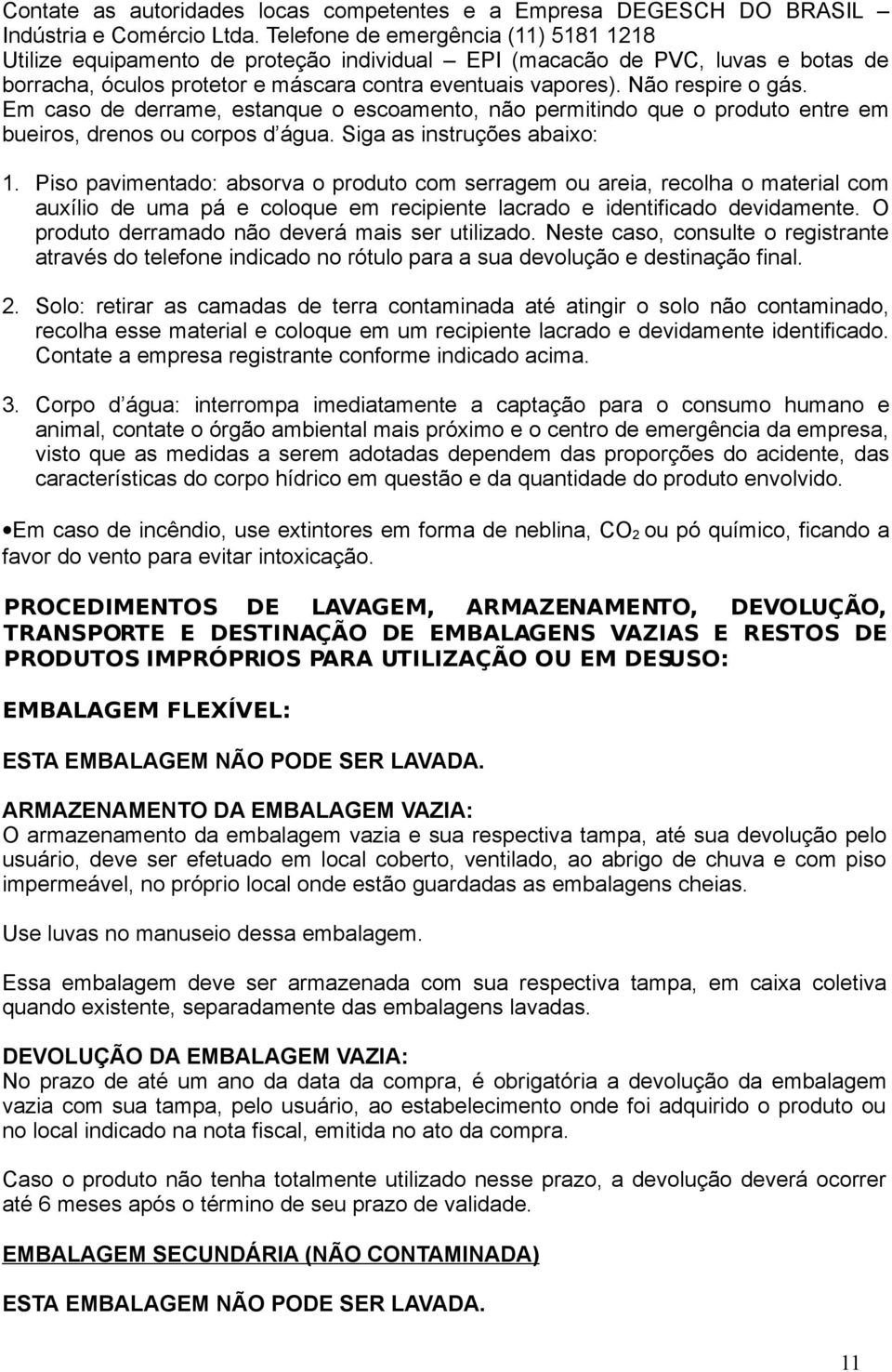 Em caso de derrame, estanque o escoamento, não permitindo que o produto entre em bueiros, drenos ou corpos d água. Siga as instruções abaixo: 1.