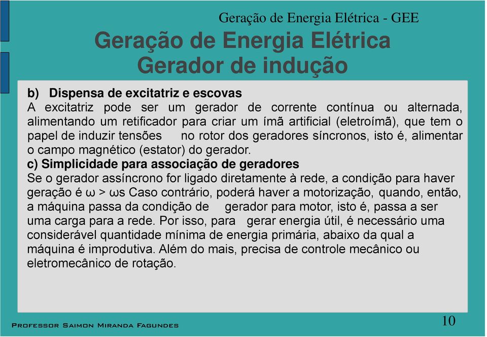 c) Simpicidade para aociação de geradore Se o gerador aíncrono for igado diretamente à rede, a condição para haver geração é ω > ω Cao contrário, poderá haver a motorização, quando, então, a máquina