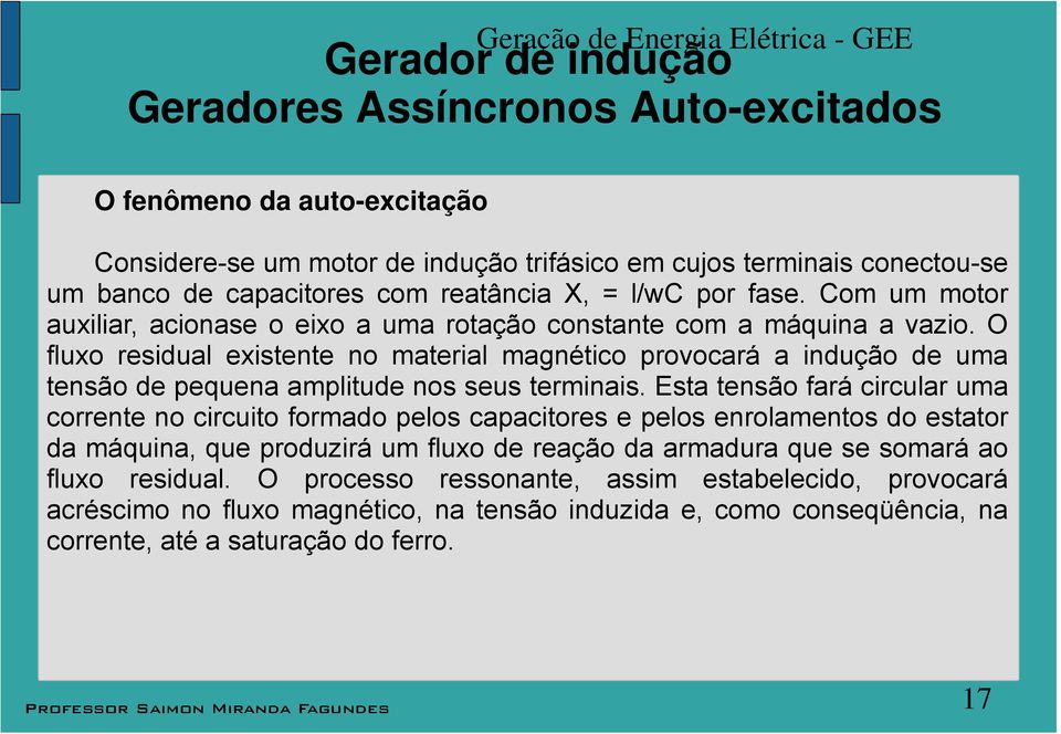 O fuxo reidua exitente no materia magnético provocará a indução de uma tenão de pequena ampitude no eu terminai.