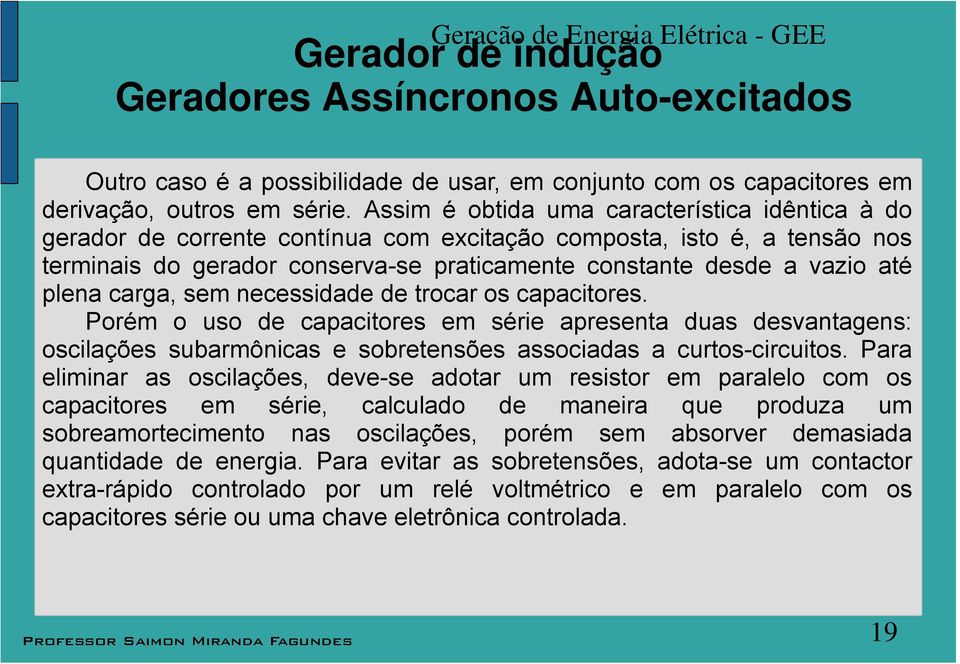 neceidade de trocar o capacitore. orém o uo de capacitore em érie apreenta dua devantagen: ociaçõe ubarmônica e obretenõe aociada a curto-circuito.