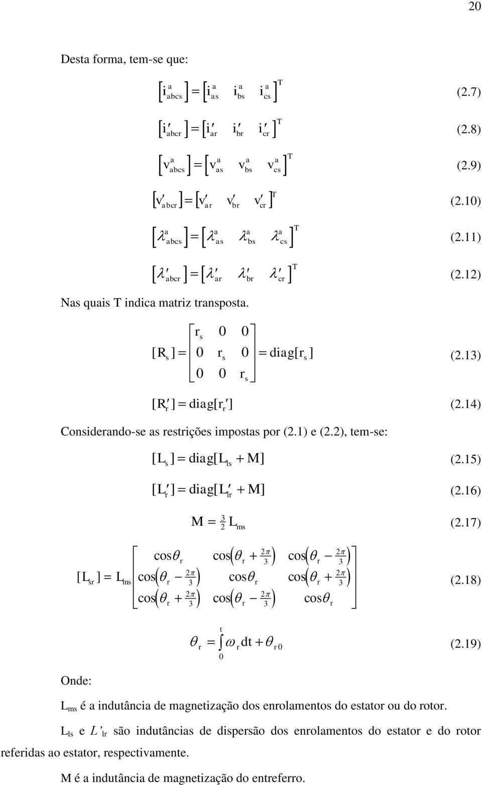 2), tem-se: [ L ] diag[ L M] (2.15) s ls [ Lr ] diag[ Llr M] (2.16) [ L ] sr L ms M 3 2 L ms (2.17) 2 2 cos r cos r cos r 3 3 2 2 r r r 3 3 2 2 r r r cos cos cos cos cos cos 3 3 (2.