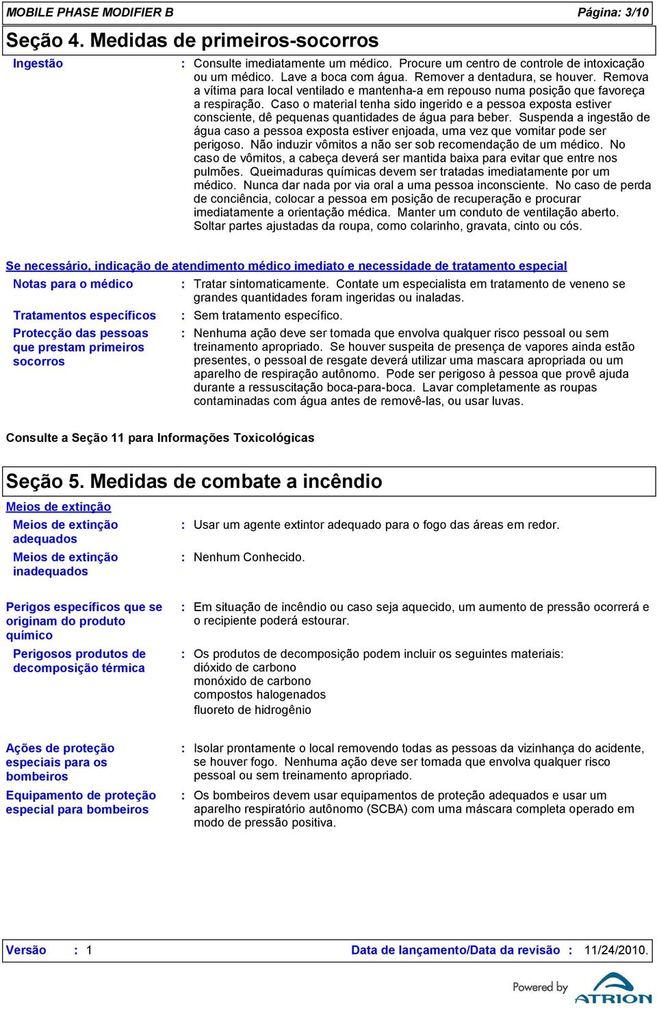 Caso o material tenha sido ingerido e a pessoa exposta estiver consciente, dê pequenas quantidades de água para beber.