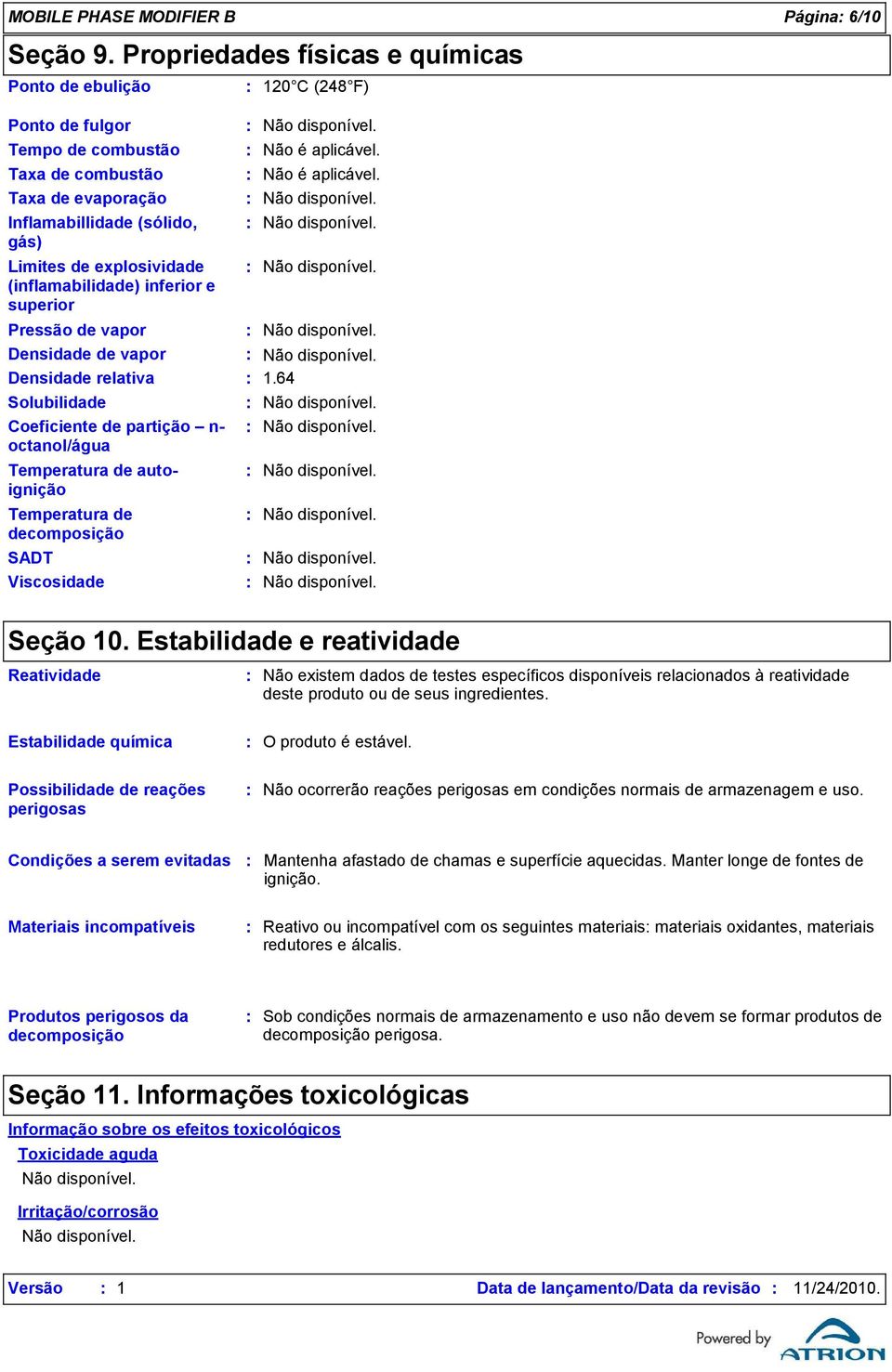 (inflamabilidade) inferior e superior Pressão de vapor Densidade de vapor Densidade relativa Solubilidade Coeficiente de partição n- octanol/água Temperatura de autoignição Temperatura de