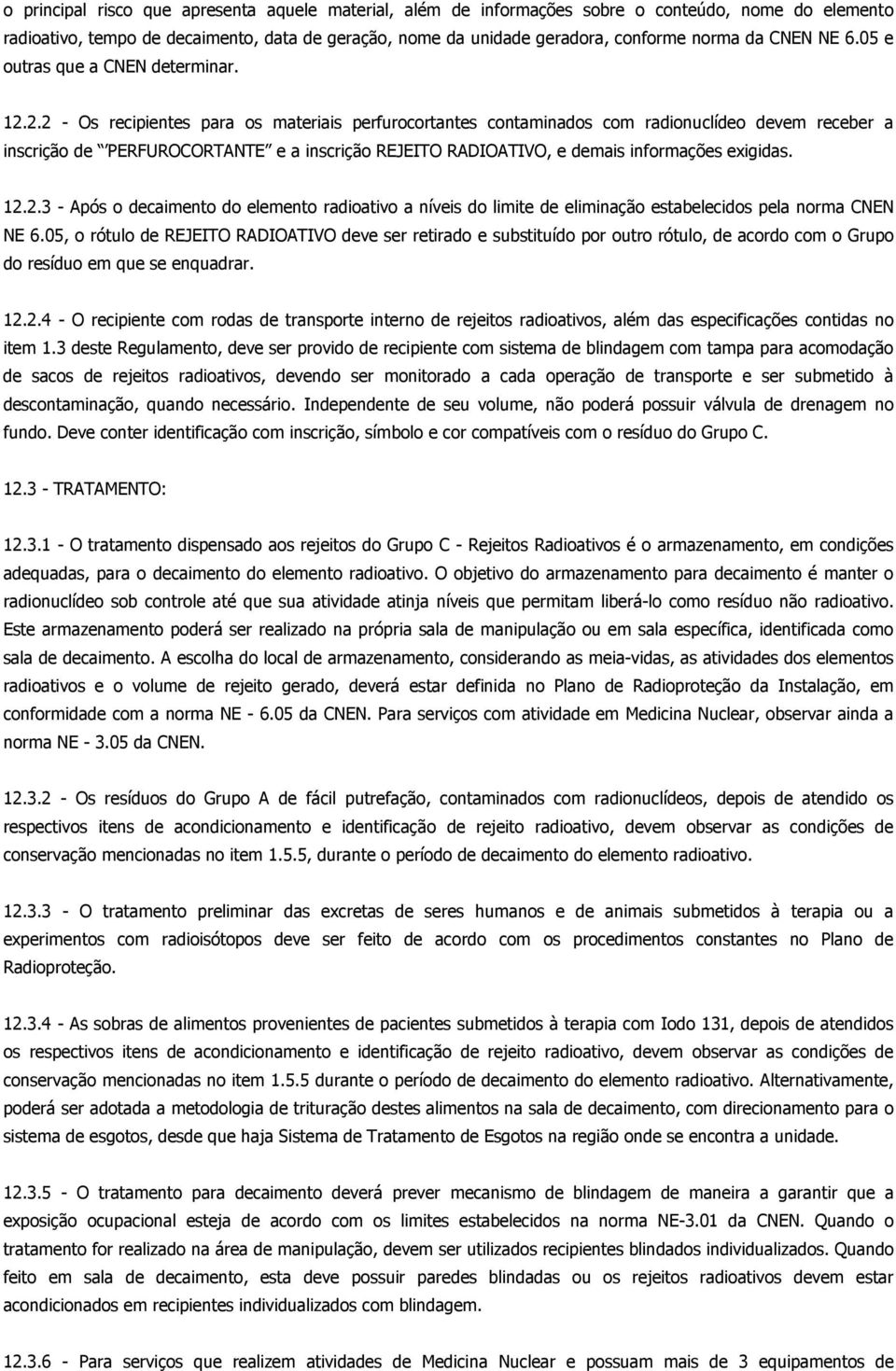 2.2 - Os recipientes para os materiais perfurocortantes contaminados com radionuclídeo devem receber a inscrição de PERFUROCORTANTE e a inscrição REJEITO RADIOATIVO, e demais informações exigidas. 12.